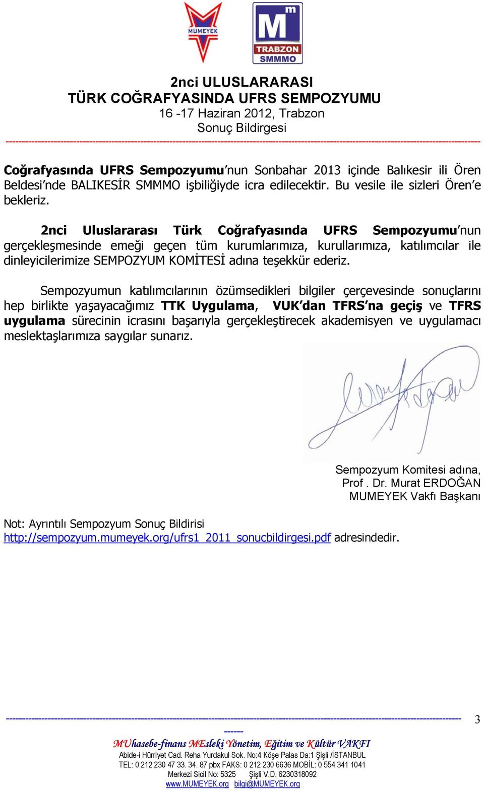 Sempozyumun katılımcılarının özümsedikleri bilgiler çerçevesinde sonuçlarını hep birlikte yaşayacağımız TTK Uygulama, VUK dan TFRS na geçiş ve TFRS uygulama sürecinin icrasını başarıyla