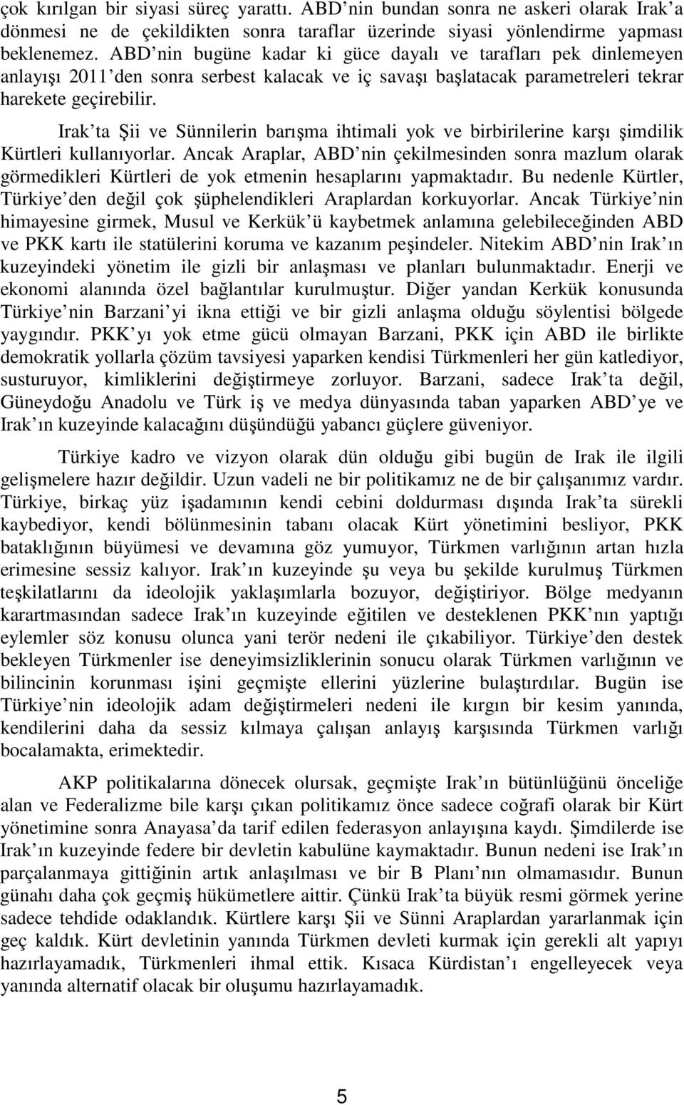 Irak ta Şii ve Sünnilerin barışma ihtimali yok ve birbirilerine karşı şimdilik Kürtleri kullanıyorlar.