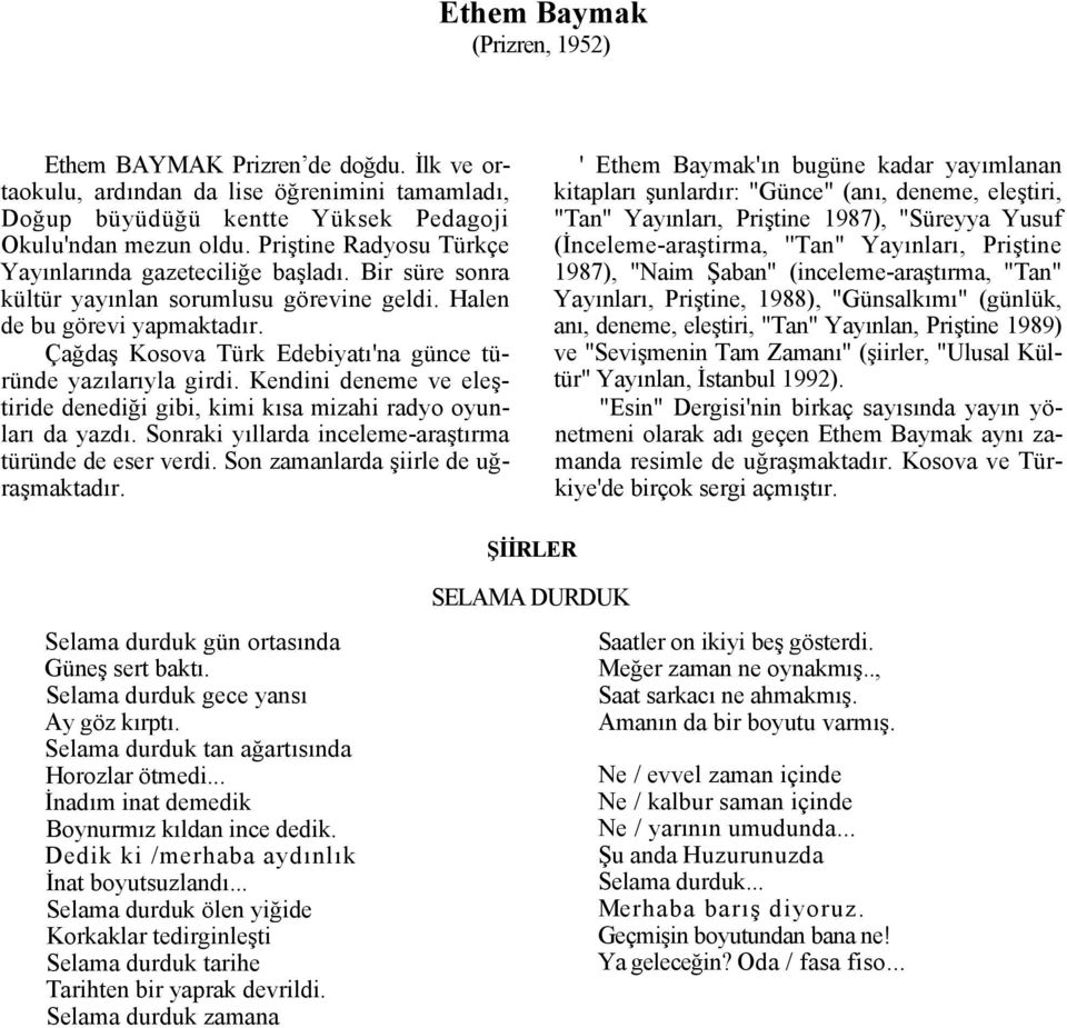 Çağdaş Kosova Türk Edebiyatı'na günce türünde yazılarıyla girdi. Kendini deneme ve eleştiride denediği gibi, kimi kısa mizahi radyo oyunları da yazdı.