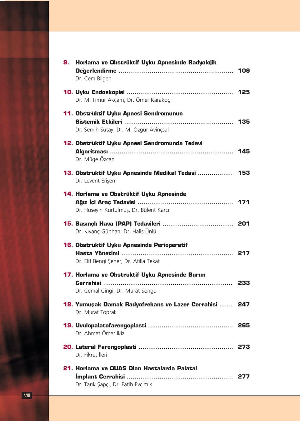 Obstrüktif Uyku Apnesinde Medikal Tedavi... 153 Dr. Levent Eriflen 14. Horlama ve Obstrüktif Uyku Apnesinde A z çi Araç Tedavisi... 171 Dr. Hüseyin Kurtulmufl, Dr. Bülent Karc 15.