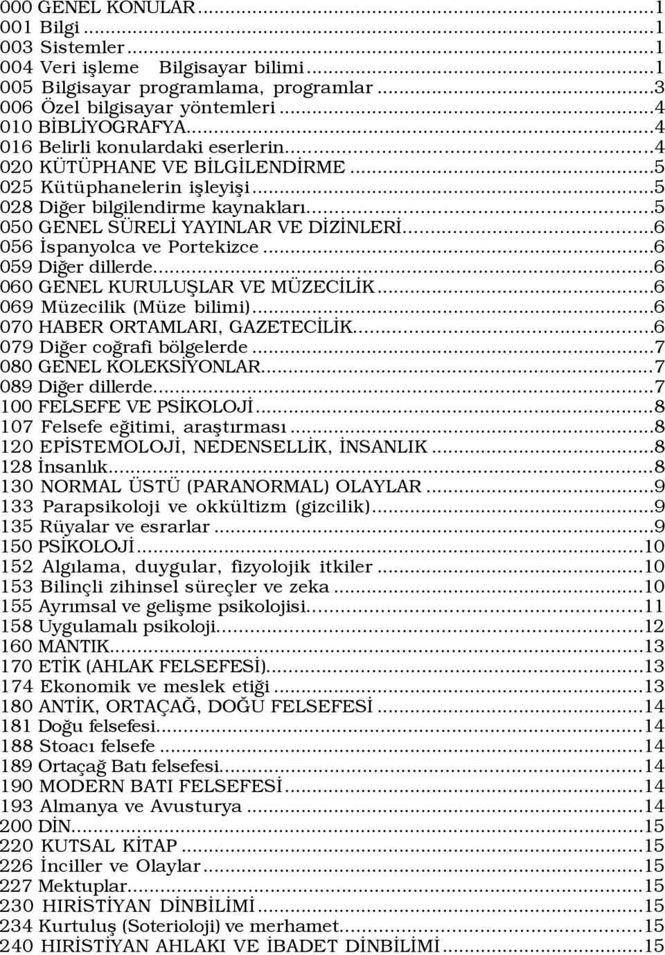 ..6 056 Üspanyolca ve Portekizce...6 059 DiÛer dillerde...6 060 GENEL KURULUÞLAR VE M ZECÜLÜK...6 069 MŸzecilik (MŸze bilimi)...6 070 HABER ORTAMLARI, GAZETECÜLÜK...6 079 DiÛer coûrafi bšlgelerde.