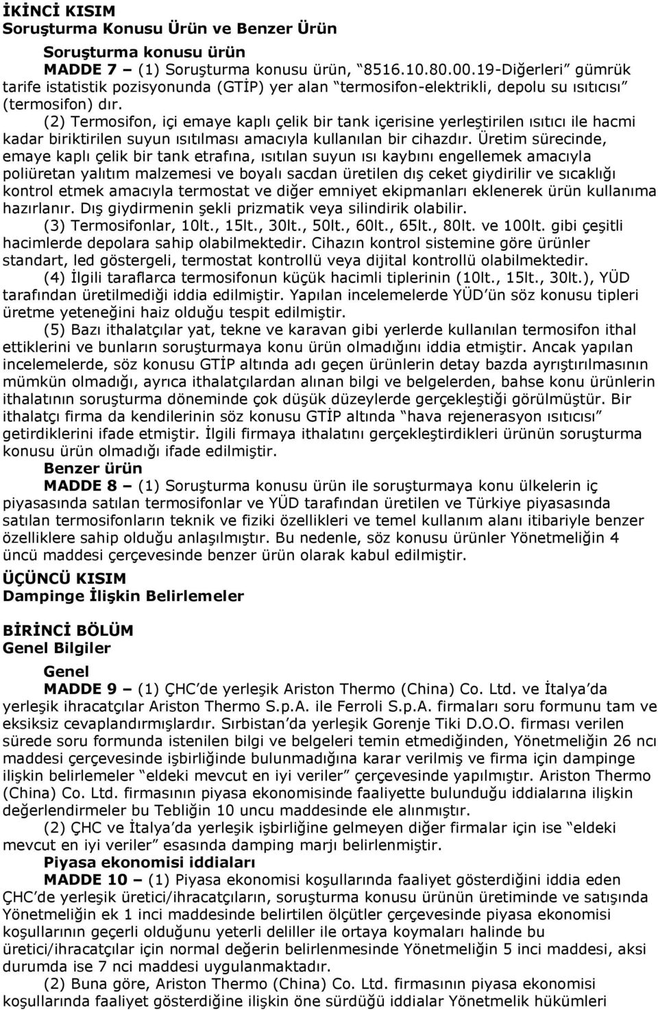 (2) Termosifon, içi emaye kaplı çelik bir tank içerisine yerleştirilen ısıtıcı ile hacmi kadar biriktirilen suyun ısıtılması amacıyla kullanılan bir cihazdır.