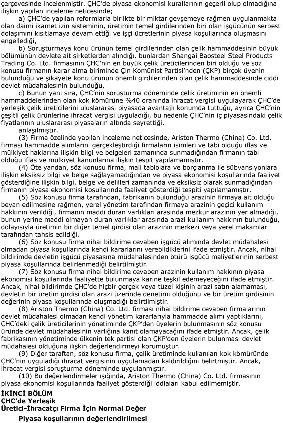 izin sisteminin, üretimin temel girdilerinden biri olan işgücünün serbest dolaşımını kısıtlamaya devam ettiği ve işçi ücretlerinin piyasa koşullarında oluşmasını engellediği, b) Soruşturmaya konu