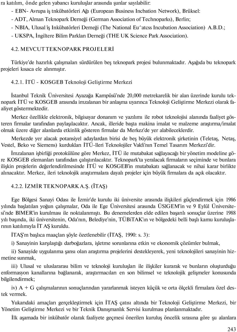 4.2. MEVCUT TEKNOPARK PROJELERİ Türkiye'de hazırlık çalışmaları sürdürülen beş teknopark projesi bulunmaktadır. Aşağıda bu teknopark projeleri kısaca ele alınmıştır. 4.2.1.