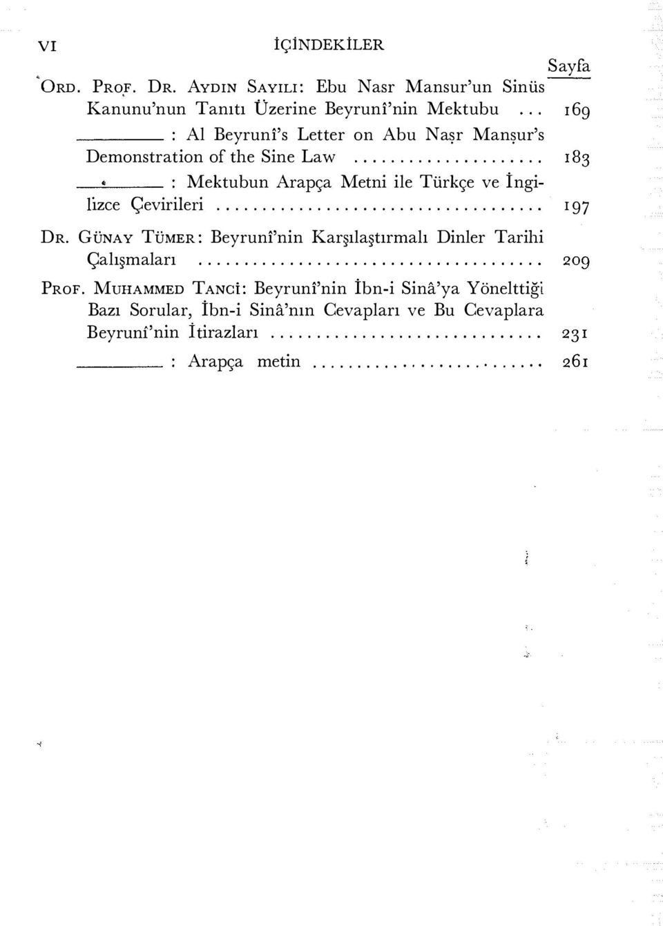 hazırladığı anlaşılan Kitabu's-Saydene'sini Beyruni'nin en önemli eserleri arasında sayabiliriz. Bu yedi kitap Beyruni'nin en hacimli ve bir bakıma en kalburüstü eserleridir.