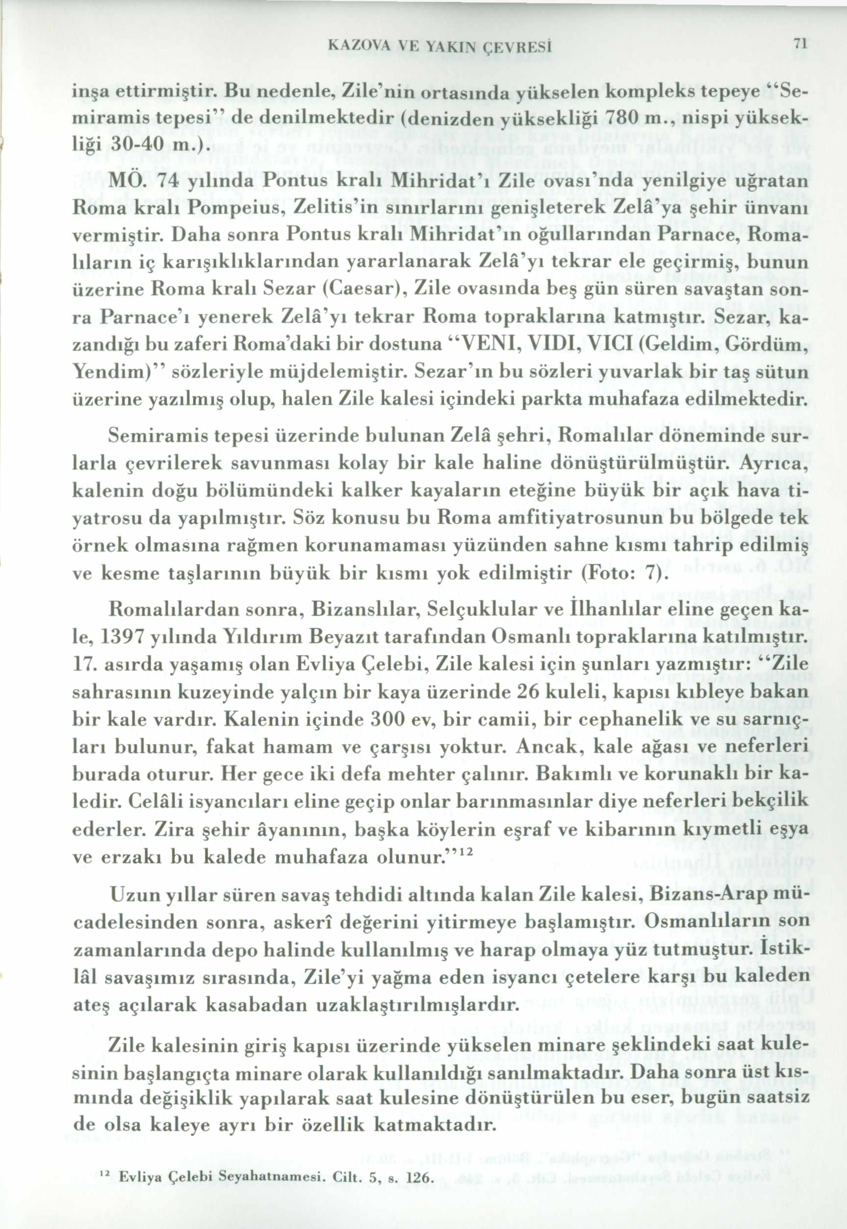 KAZOVA VE YAKIN ÇEVRESİ 71 inşa ettirmiştir. Bu nedenle, Zile nin ortasında yükselen kompleks tepeye Semiramis tepesi de denilmektedir (denizden yüksekliği 780 m., nispi yüksekliği 30-40 m.). MÖ.