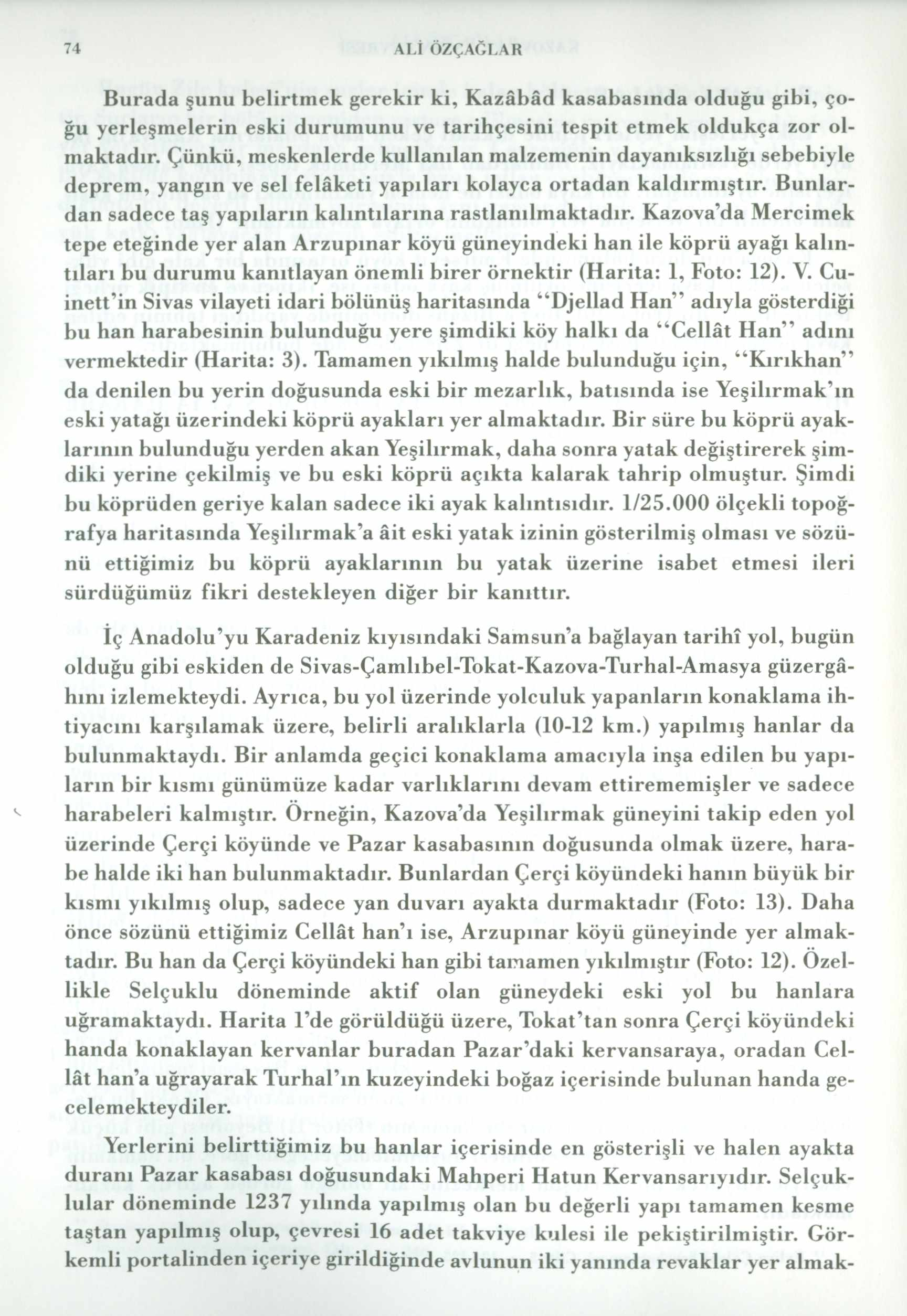 74 ALİ ÖZÇAĞLAR Burada şunu belirtm ek gerekir ki, Kazâbâd kasabasında olduğu gibi, ço ğu yerleşmelerin eski durumunu ve tarihçesini tespit etmek oldukça zor olmaktadır.