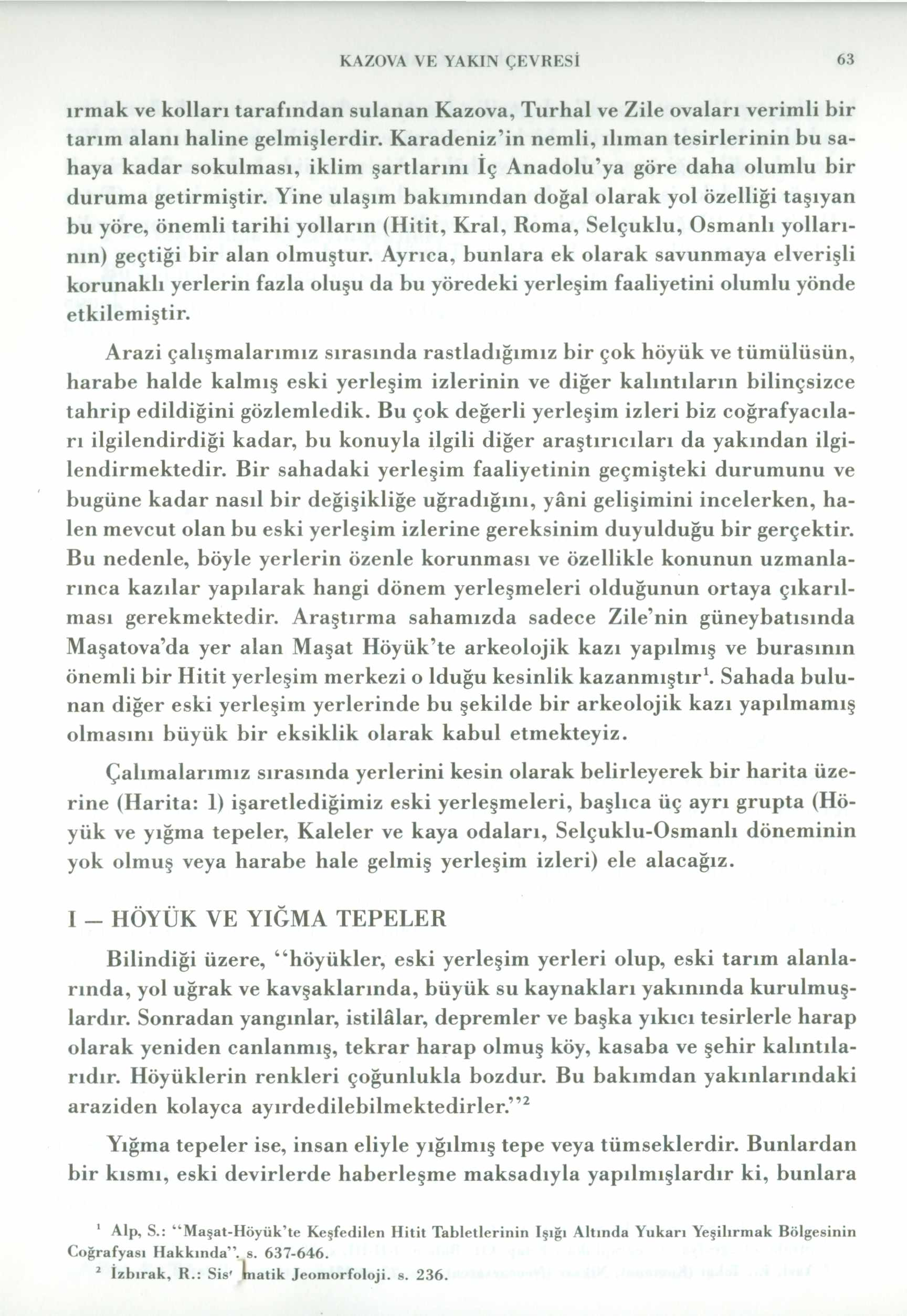 KAZOVA VE YAKIN ÇEVRESİ 63 ırmak ve kolları tarafından sulanan Kazova, Turhal ve Zile ovaları verimli bir tarım alanı haline gelmişlerdir.