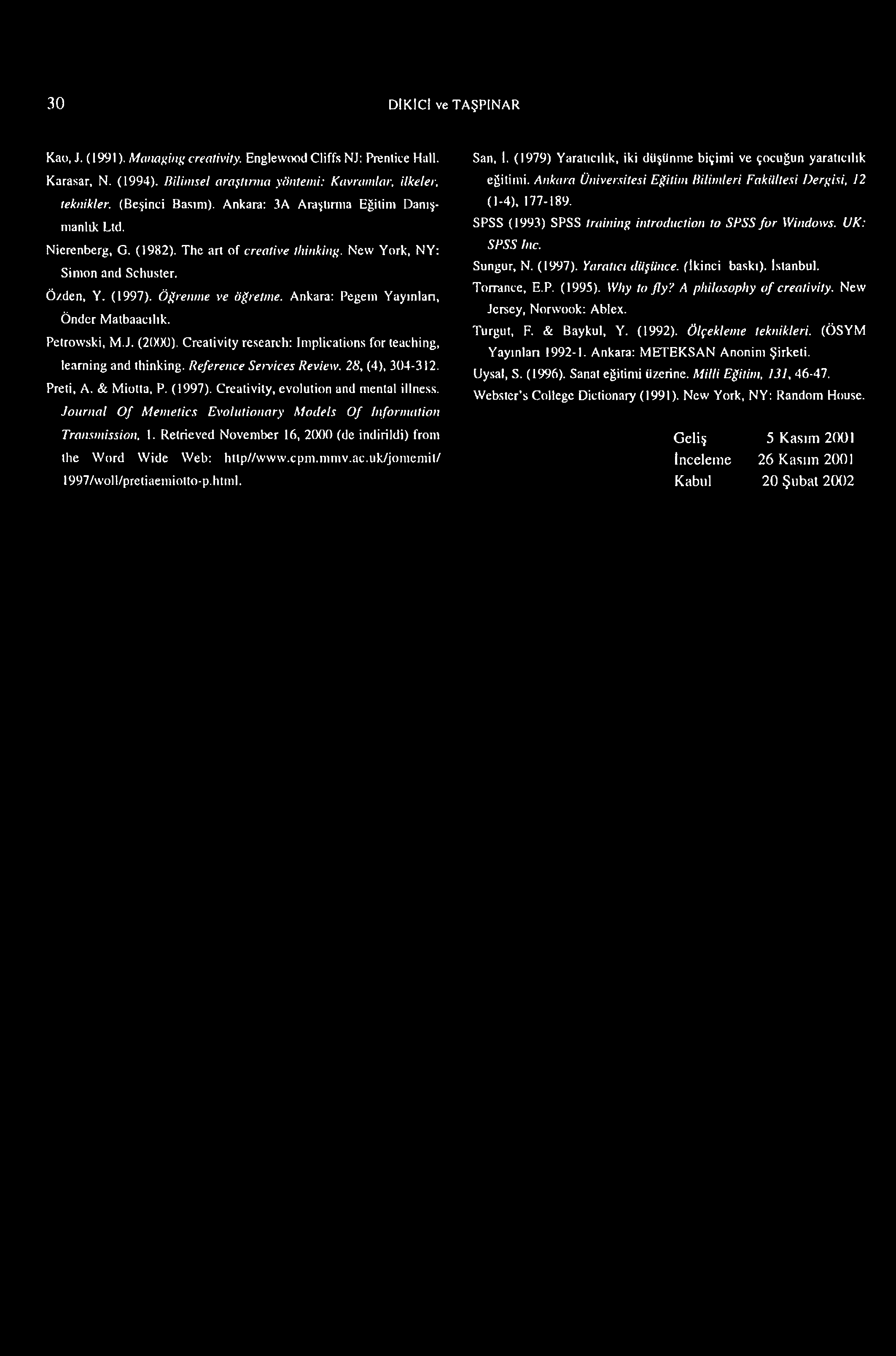 30 DİKİCİ ve TAŞPINAR Kao, J. ( 1991). Managing crealivily. Englewood Cliffs NJ: Prentice Hail. Karasar, N. (1994). Bilimsel araştırma yöntemi: Kavramlar, ilkeler, teknikler. (Beşinci Basını).