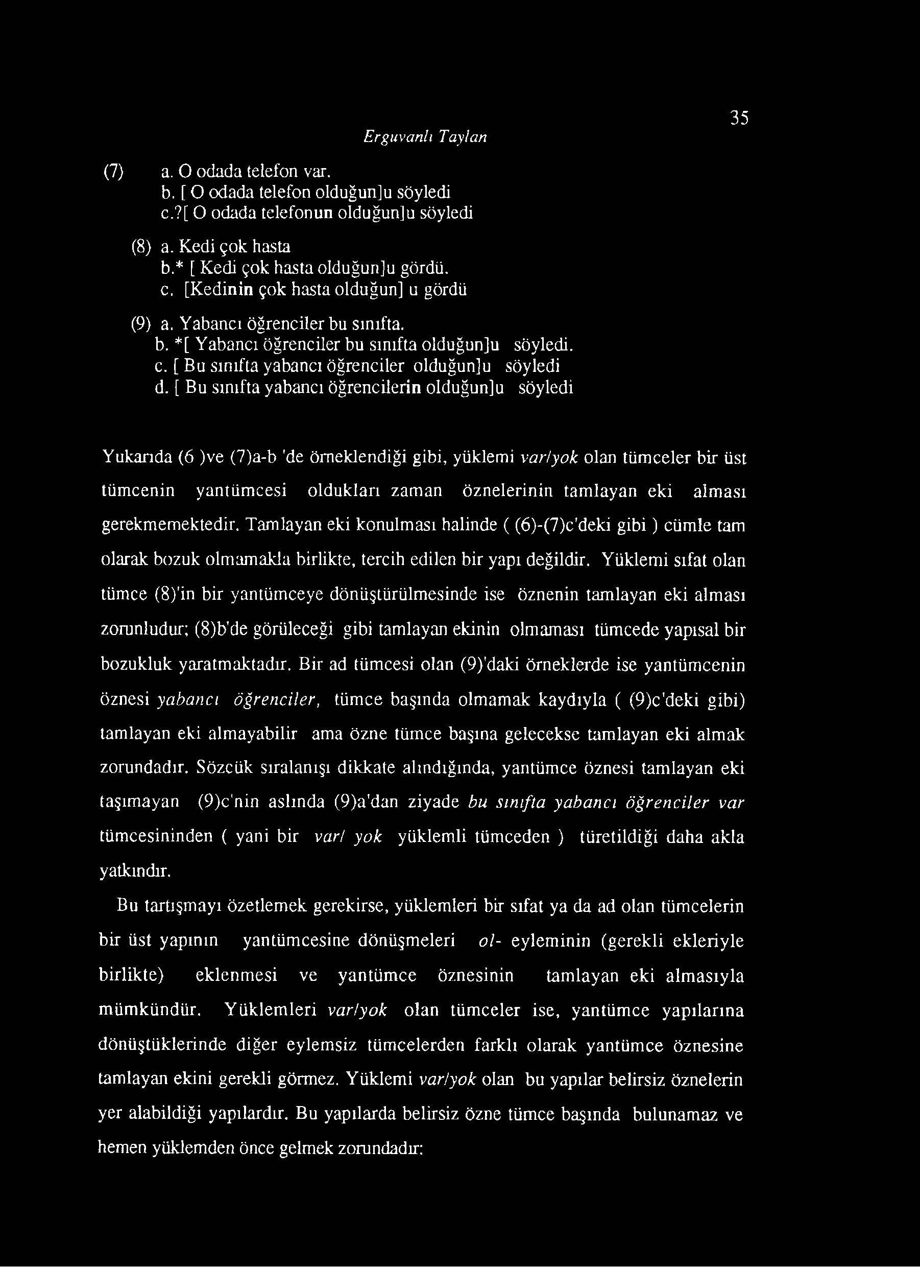 Erguvanlı Taylan (7) a. O odada telefon var. b. [ O odada telefon olduğun]u söyledi c.?[ O odada telefonun olduğun]u söyledi (8) a. Kedi çok hasta b. * [ Kedi çok hasta olduğunju gördü. c. [Kedinin çok hasta olduğun] u gördü (9) a.