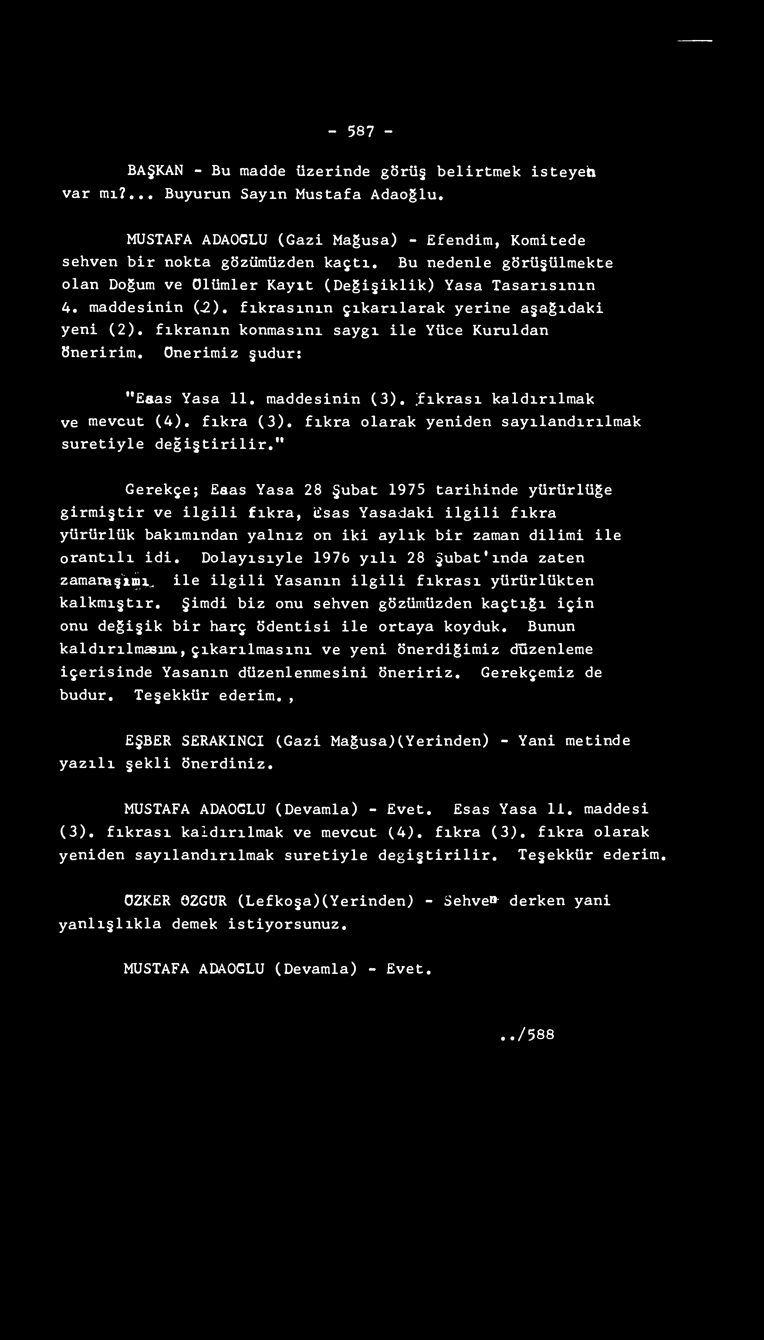 - 587 - BAŞKAN - Bu madde üzerinde görüg belirtmek isteyeh var mı?... Buyurun Sayın Mustafa Adaoglu. MUSTAFA ADAOGLU (Gazi Magusa) - Efendim, Komitede sehven bir nokta gözümüzden kaçtı.