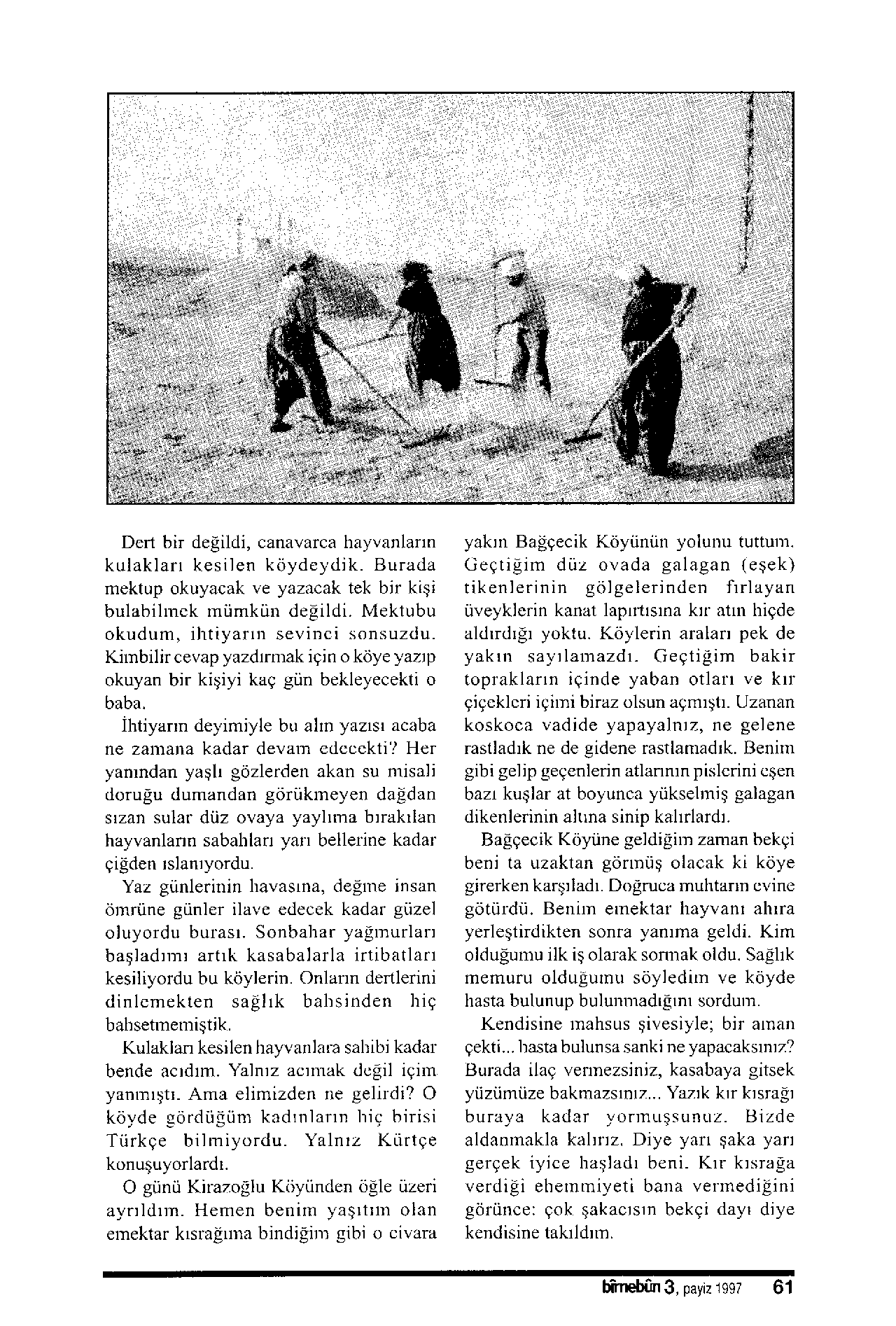 Dcrt bir de ildi, canavarca hayvanlarrn kulaklarr kesilen köydeydik. Burada mektup okuyacak ve yazacak tek bir kiei bulabilrnck mümkün degildi. Mektubu okudum, ihtiyarrn sevinci sonsuzdu.