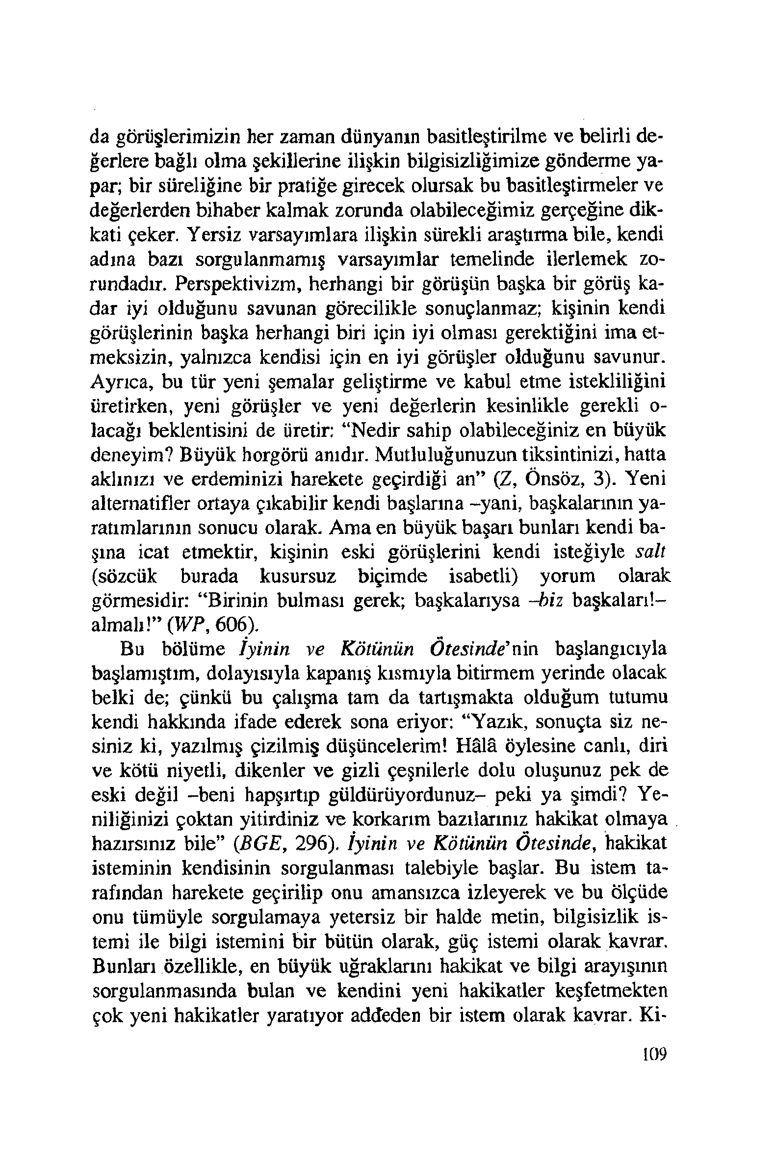 da görüşlerimizin her zaman dünyanın basitleştirilme ve belirli değerlere bağlı olma şekillerine ilişkin bilgisizliğimize gönderme yapar; bir süreliğine bir pratiğe girecek olursak bu