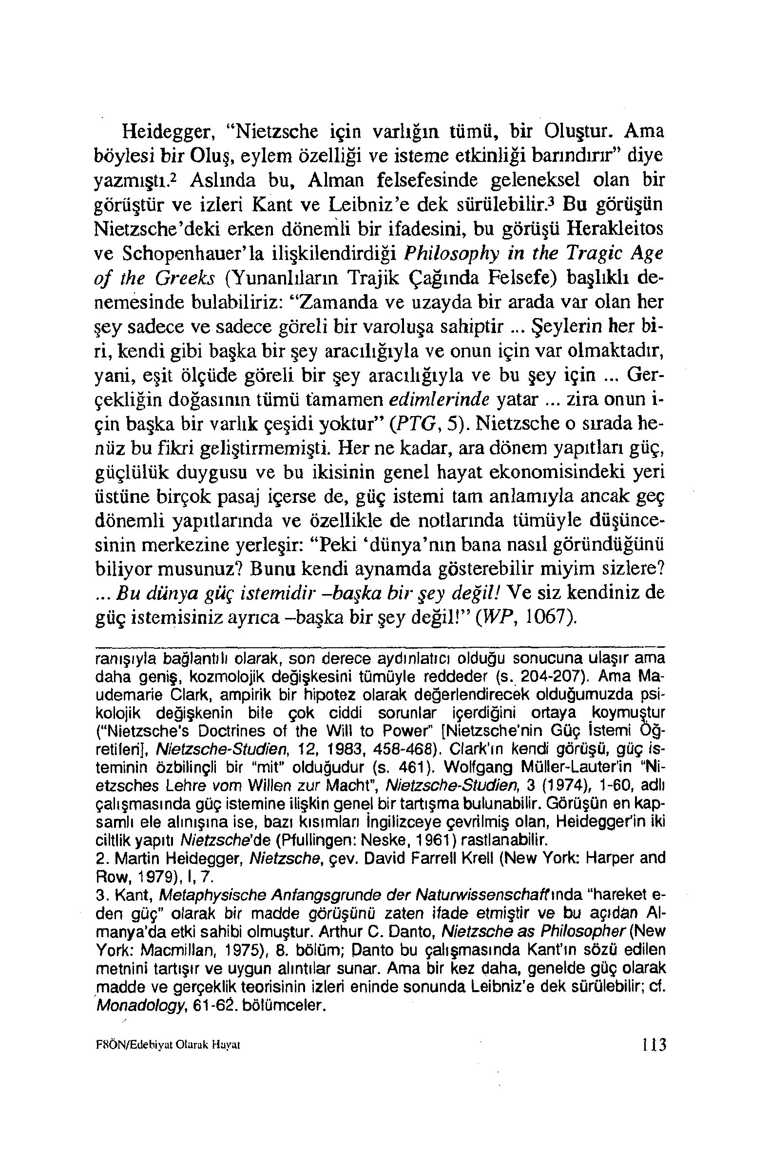 Heidegger, Nietzsche için varlığın tümü, bir Oluştur. Ama böylesi bir Oluş, eylem özelliği ve isteme etkinliği barındırır diye yazmıştı.