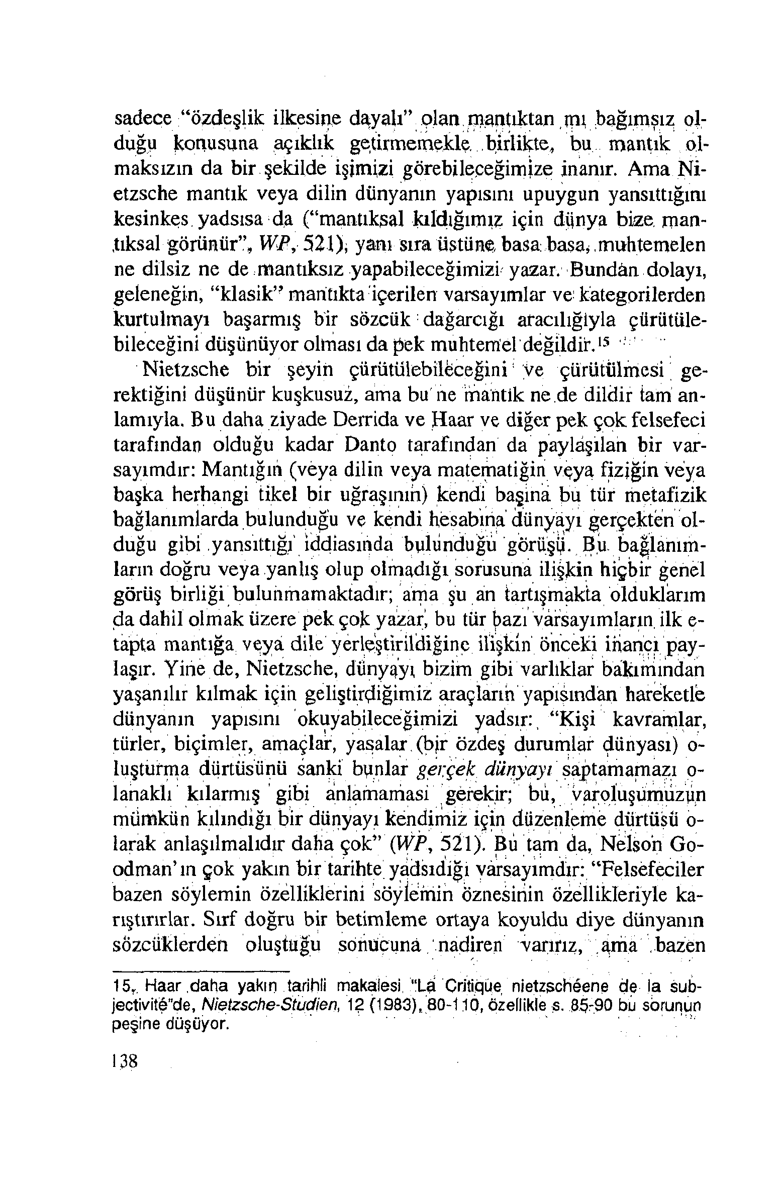 sadece özdeşlik ilkesine dayalı olan mantıktan mı bağmışız olduğu konusuna açıklık getirmemekle birlikte, bu mantık olmaksızın da bir şekilde işimizi görebileceğimize inanır.