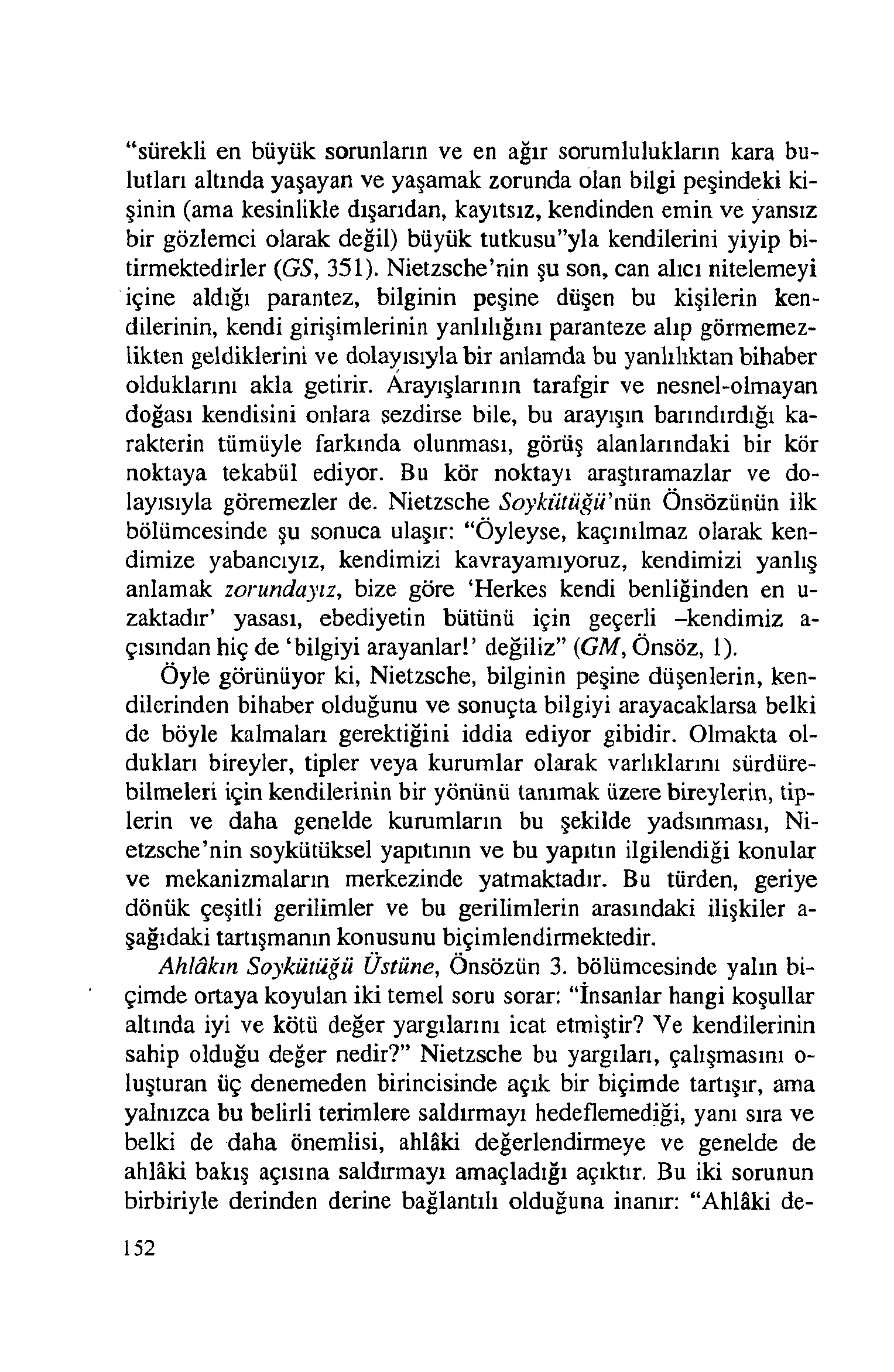 sürekli en büyük sorunların ve en ağır sorumlulukların kara bulutları altında yaşayan ve yaşamak zorunda olan bilgi peşindeki kişinin (ama kesinlikle dışarıdan, kayıtsız, kendinden emin ve yansız bir