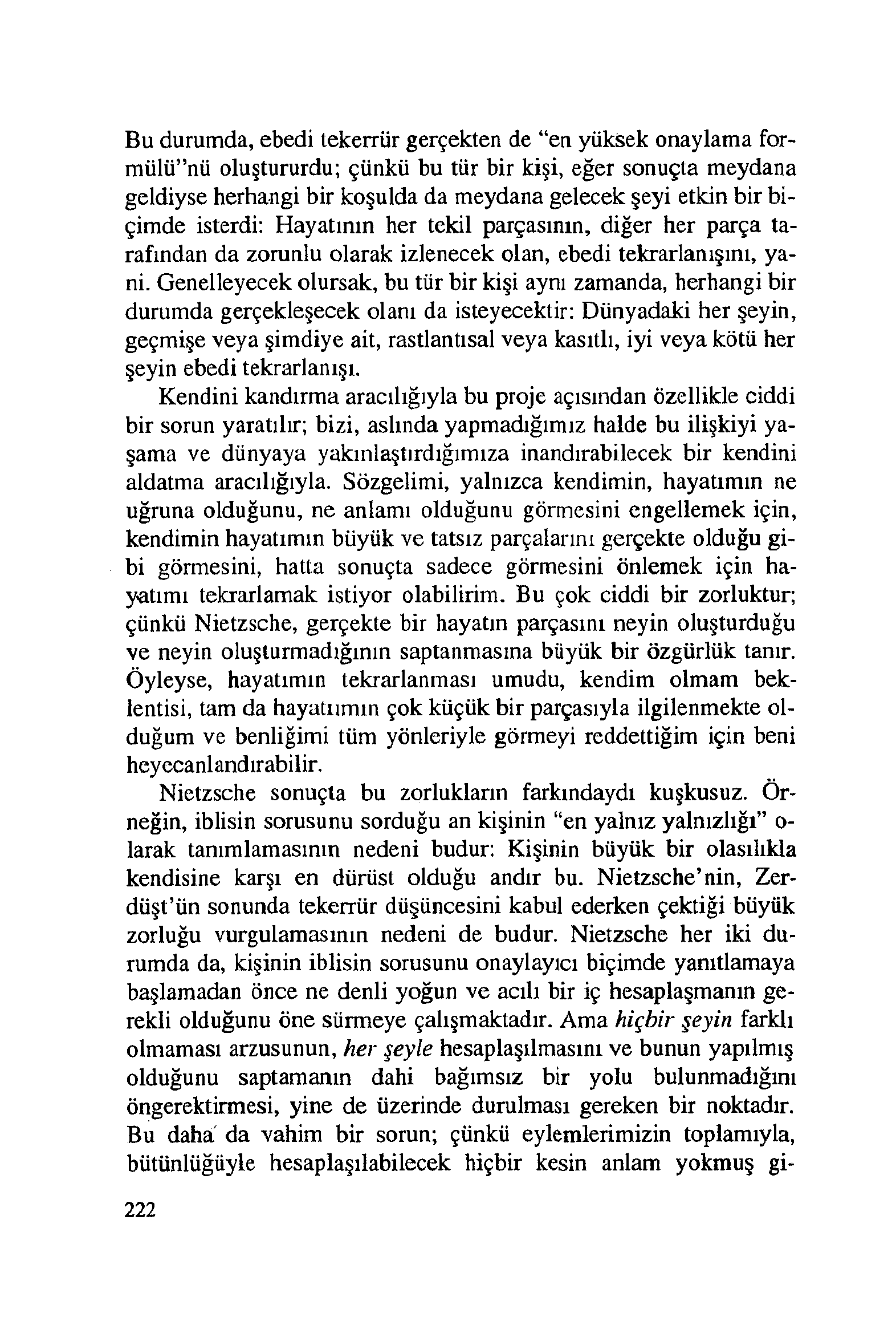 Bu durumda, ebedi tekerrür gerçekten de en yüksek onaylama formülü nü oluştururdu; çünkü bu tür bir kişi, eğer sonuçta meydana geldiyse herhangi bir koşulda da meydana gelecek şeyi etkin bir biçimde