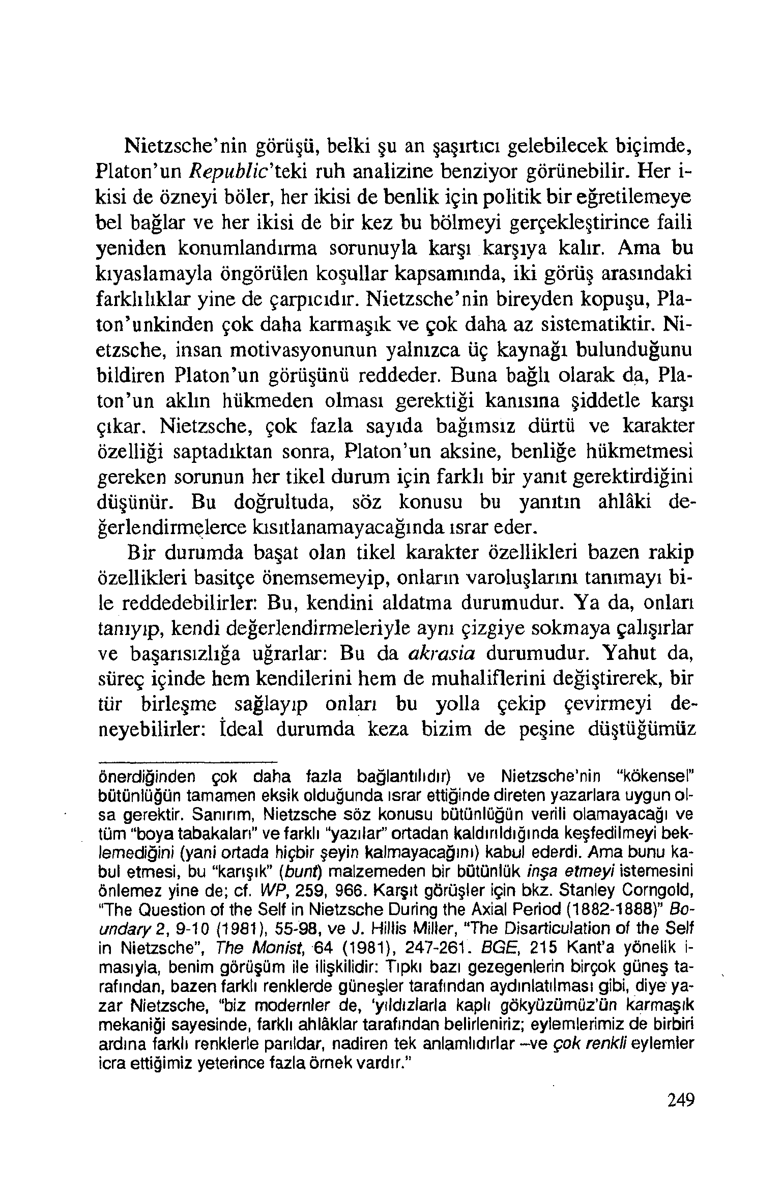 Nietzsche nin görüşü, belki şu an şaşırtıcı gelebilecek biçimde, Platon un Repııblic'tekı ruh analizine benziyor görünebilir.