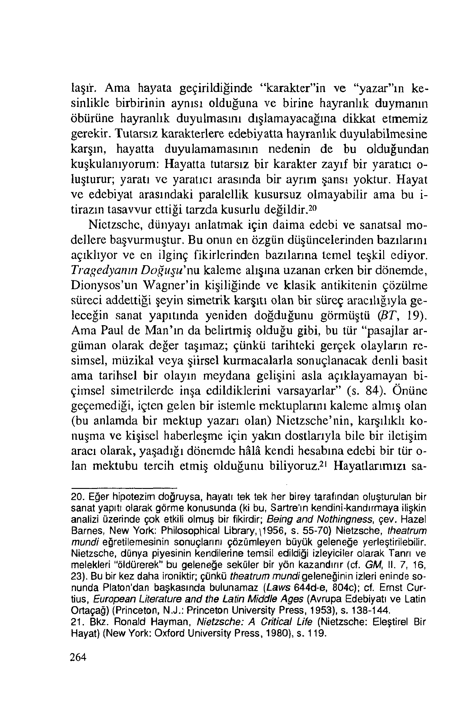 laşır. Ama hayata geçirildiğinde karakter in ve yazar ın kesinlikle birbirinin aynısı olduğuna ve birine hayranlık duymanın öbürüne hayranlık duyulmasını dışlamayacağına dikkat etmemiz gerekir.