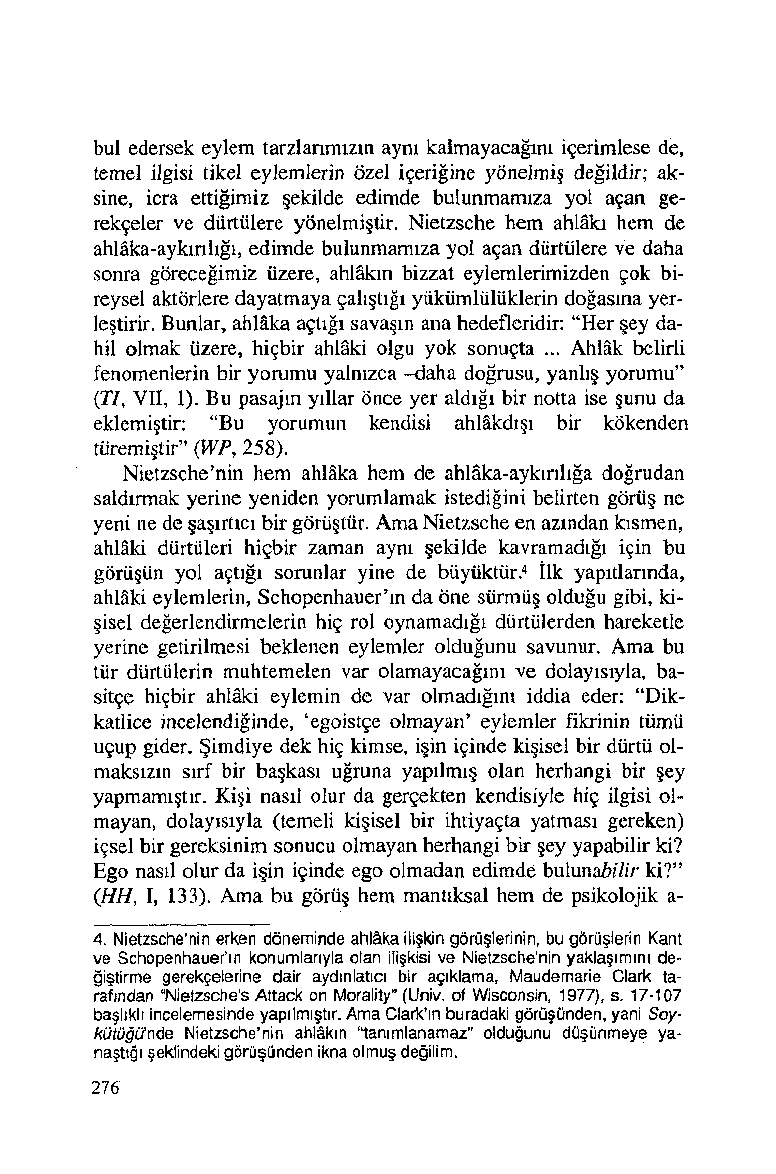 bul edersek eylem tarzlarımızın aynı kalmayacağını içerimlese de, temel ilgisi tikel eylemlerin özel içeriğine yönelmiş değildir; aksine, icra ettiğimiz şekilde edimde bulunmamıza yol açan gerekçeler