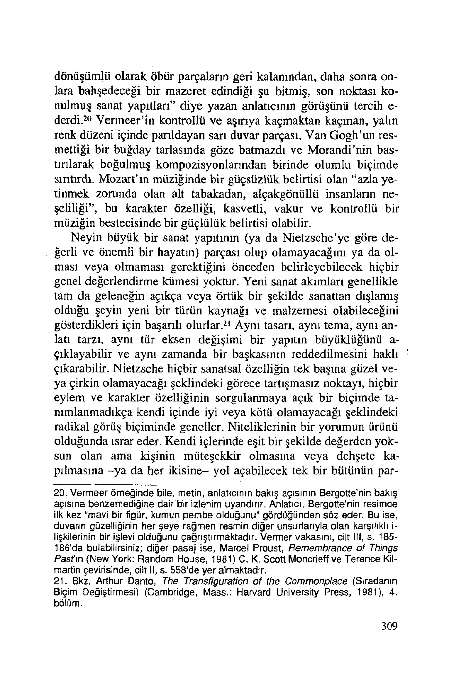 dönüşümlü olarak öbür parçaların geri kalanından, daha sonra onlara bahşedeceği bir mazeret edindiği şu bitmiş, son noktası konulmuş sanat yapıtları diye yazan anlatıcının görüşünü tercih e- derdi.