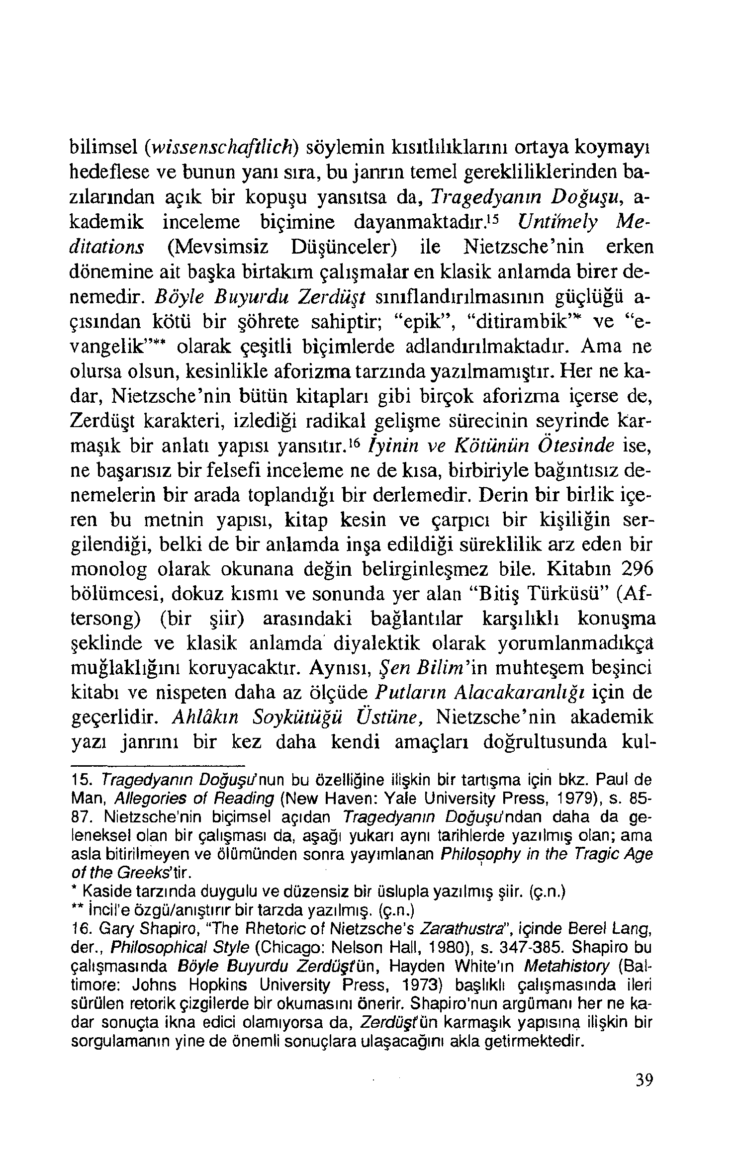 bilimsel (wissenschaftlich) söylemin kısıtlılıklarını ortaya koymayı hedeflese ve bunun yanı sıra, bu janrın temel gerekliliklerinden bazılarından açık bir kopuşu yansıtsa da, Tragedyanın Doğuşu, a-