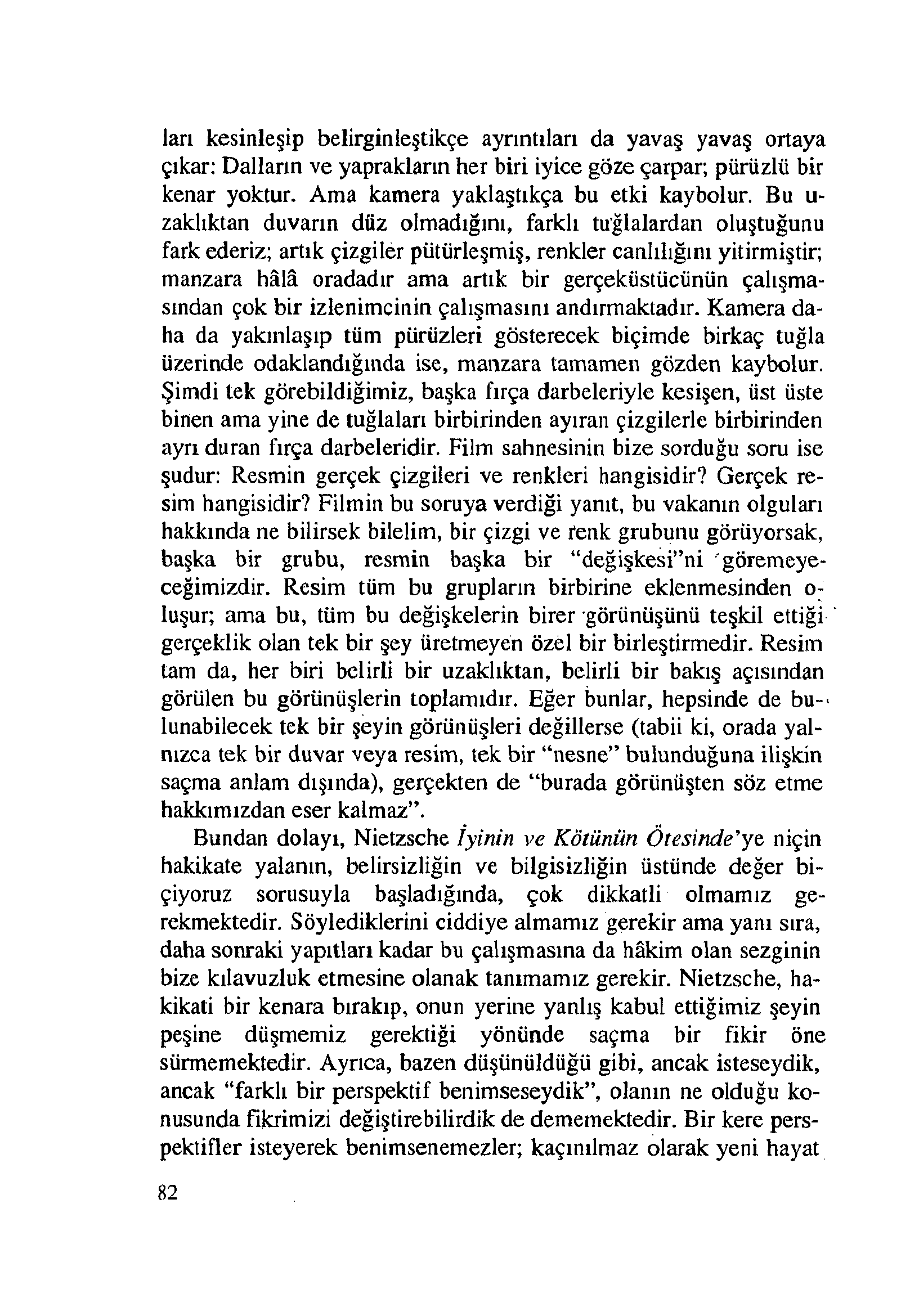 lan kesinleşip belirginleştikçe ayrıntıları da yavaş yavaş ortaya çıkar: Dalların ve yaprakların her biri iyice göze çarpar; pürüzlü bir kenar yoktur. Ama kamera yaklaştıkça bu etki kaybolur.