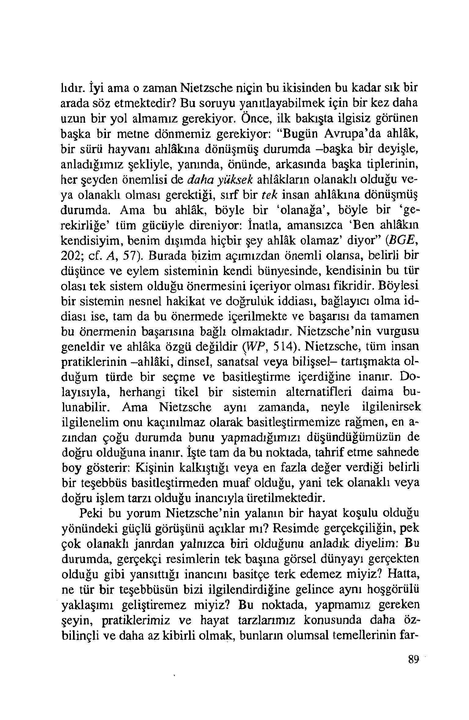 lıdır. İyi ama o zaman Nietzsche niçin bu İlcisinden bu kadar sık bir arada söz etmektedir? Bu soruyu yanıtlayabilmek için bir kez daha uzun bir yol almamız gerekiyor.