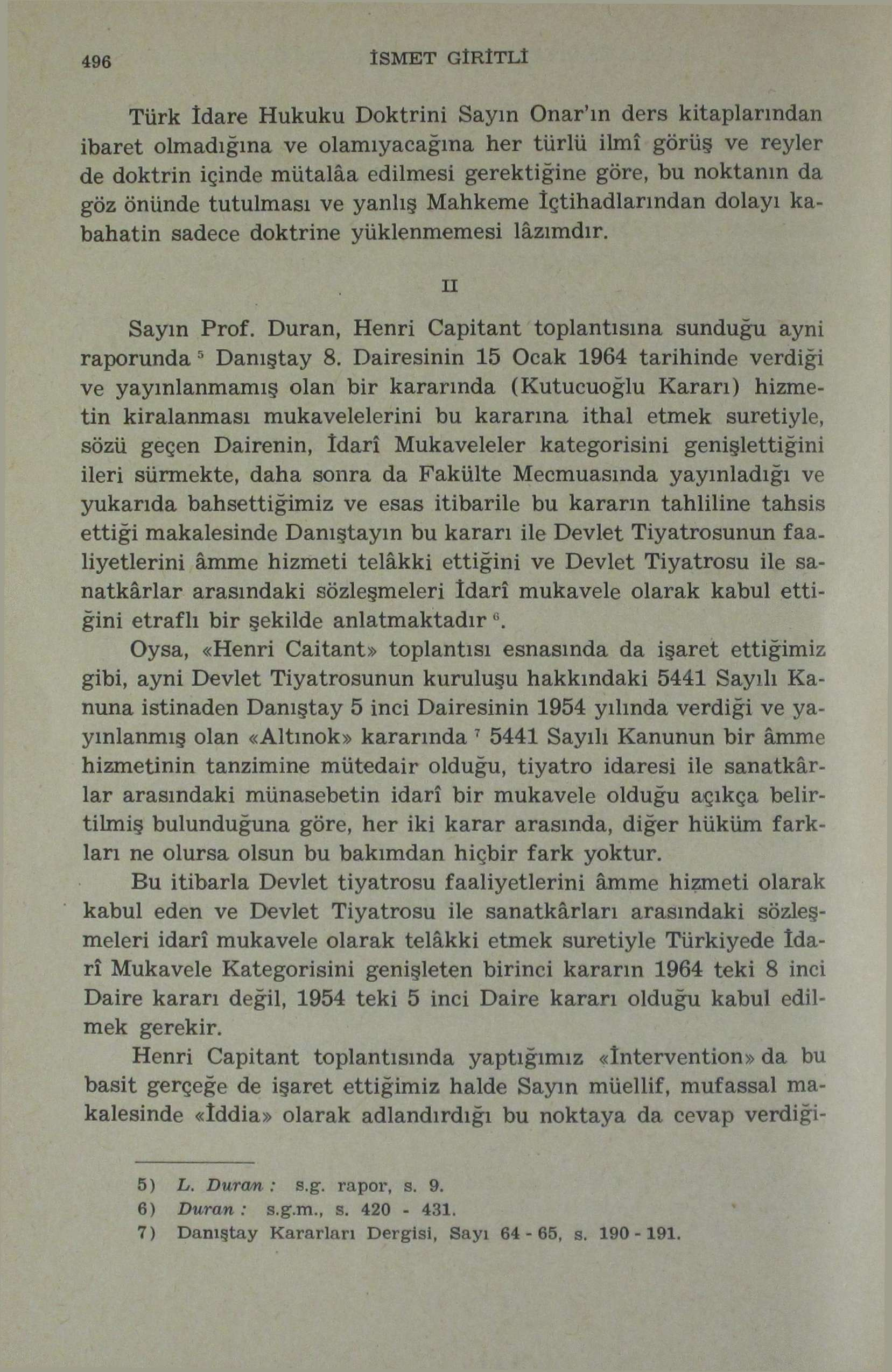 496 İSMET GÎRÎTLÎ Türk İdare Hukuku Doktrini Sayın Onar'ın ders kitaplarından ibaret olmadığına ve olamıyacağma her türlü ilmî görüş ve reyler de doktrin içinde mütalâa edilmesi gerektiğine göre, bu