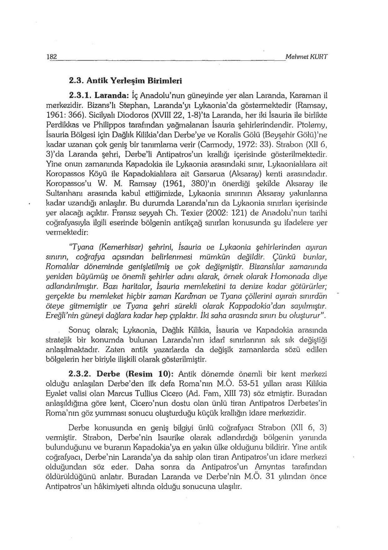 2.3. Antik Yerleşim Birimleri 2.3.1. Laranda: İç Anadolu'nun güneyinde yer alan Laranda, Karaman il merkezidir. Bizans'lı Stephan, Laranda'yı Lykaonia'da göstermektedir (Ramsay, 1961: 366).