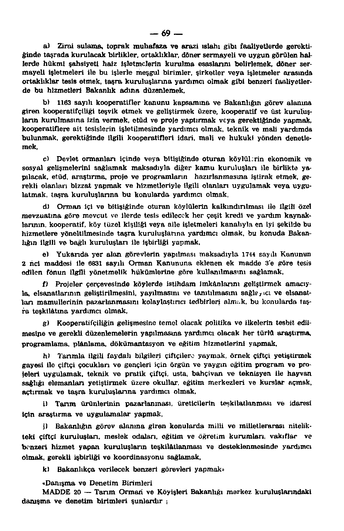 69 a) Zirai sulama, toprak muhafaza ve arazi ıslahı gibi faaliyetlerde gerektiğinde taşrada kurulacak birlikler, ortaklıklar, döner sermayeli ve uygun görülen hallerde hükmi şahsiyeti haiz