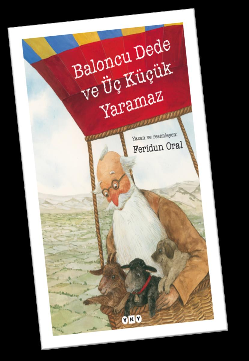 BALONCU DEDE VE ÜÇ KÜÇÜK YARAMAZ YAZAN:FERİDUN ORAL Yayınevi: Yapı Kredi Yayınları Üç küçük yaramazın sıcacık öyküsü,