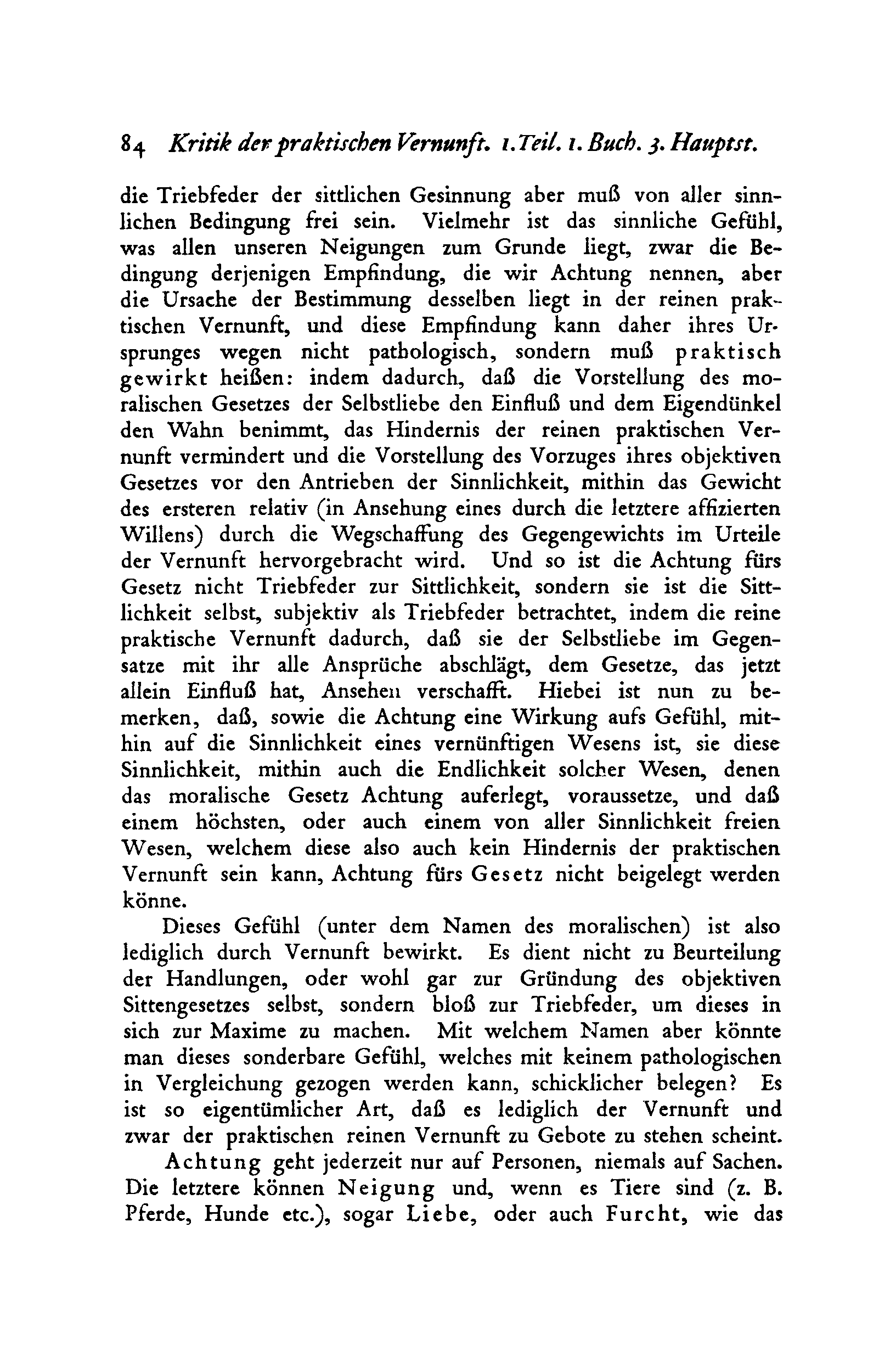 5> o Kritik der praktischen Vernunft. ı. Teil. ı. Buch. 2. Hauptst. die Triebfeder der sittlichen Gesinnung aber muß von aller sinnlichen Bedingung frei sein.