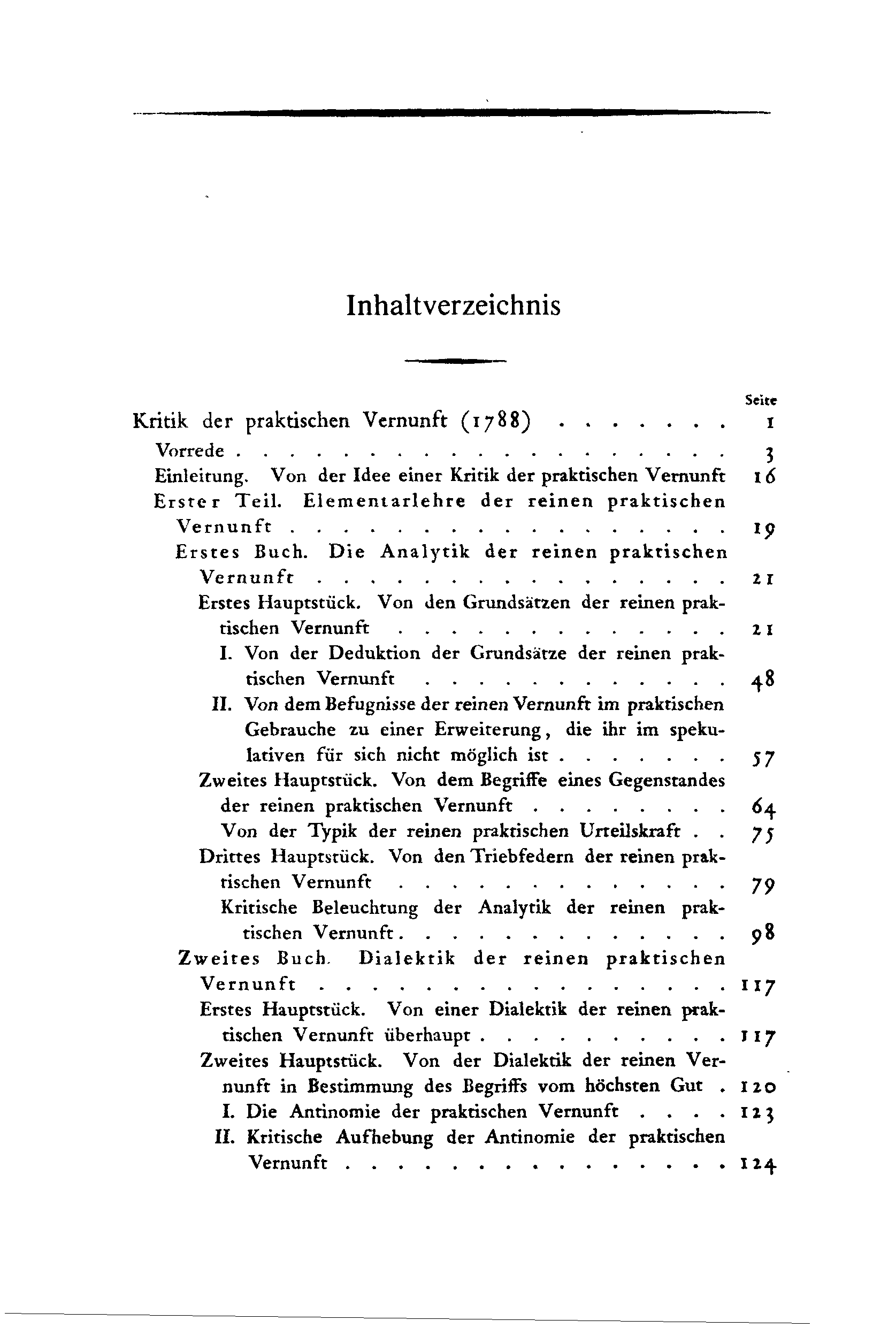 Inhaltverzeichnis Seite Kritik der praktischen Vernunft (1788) 1 Vorrede 3 Einleitung. Von der Idee einer Kritik der praktischen Vernunft 1<5 Erster Teil.