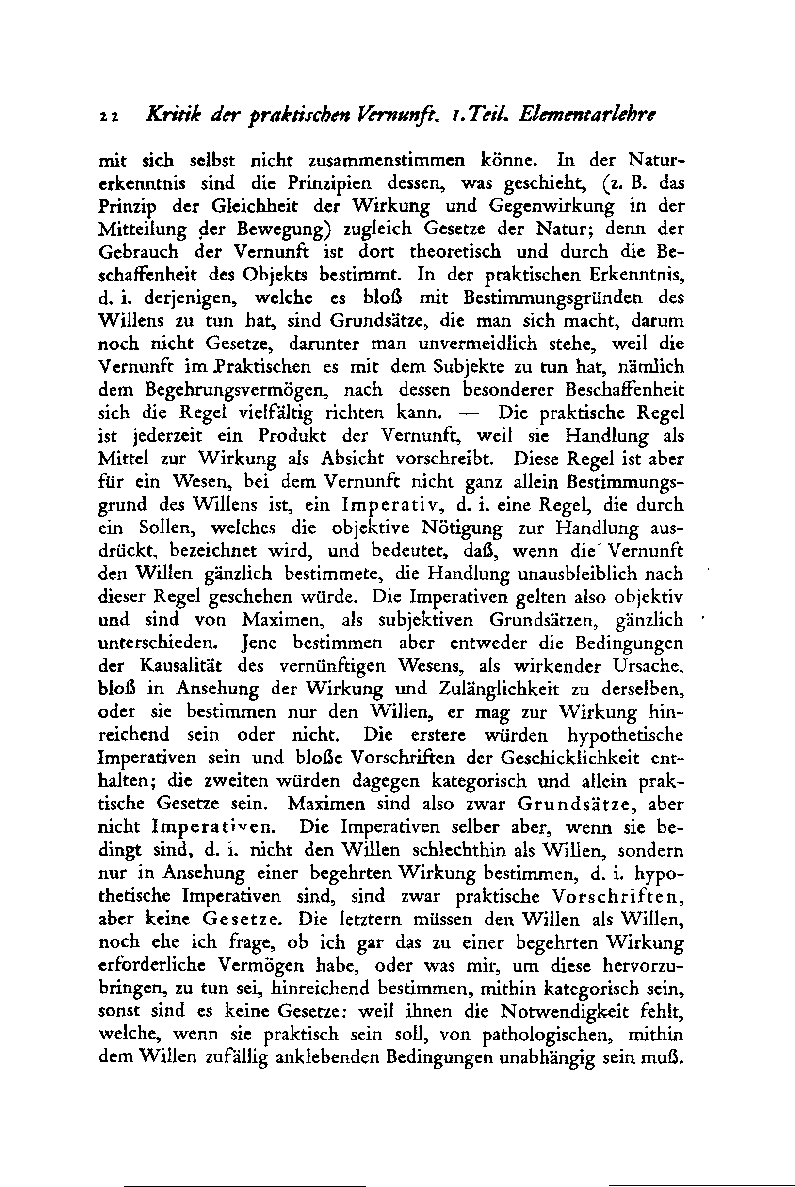 2 2 Kritik der praktischen Vernunft, i. Teil. Elementarlehre mit sich selbst nicht zusammenstimmen könne. In der Naturerkenntnis sind die Prinzipien dessen, was geschieht, (z. B.
