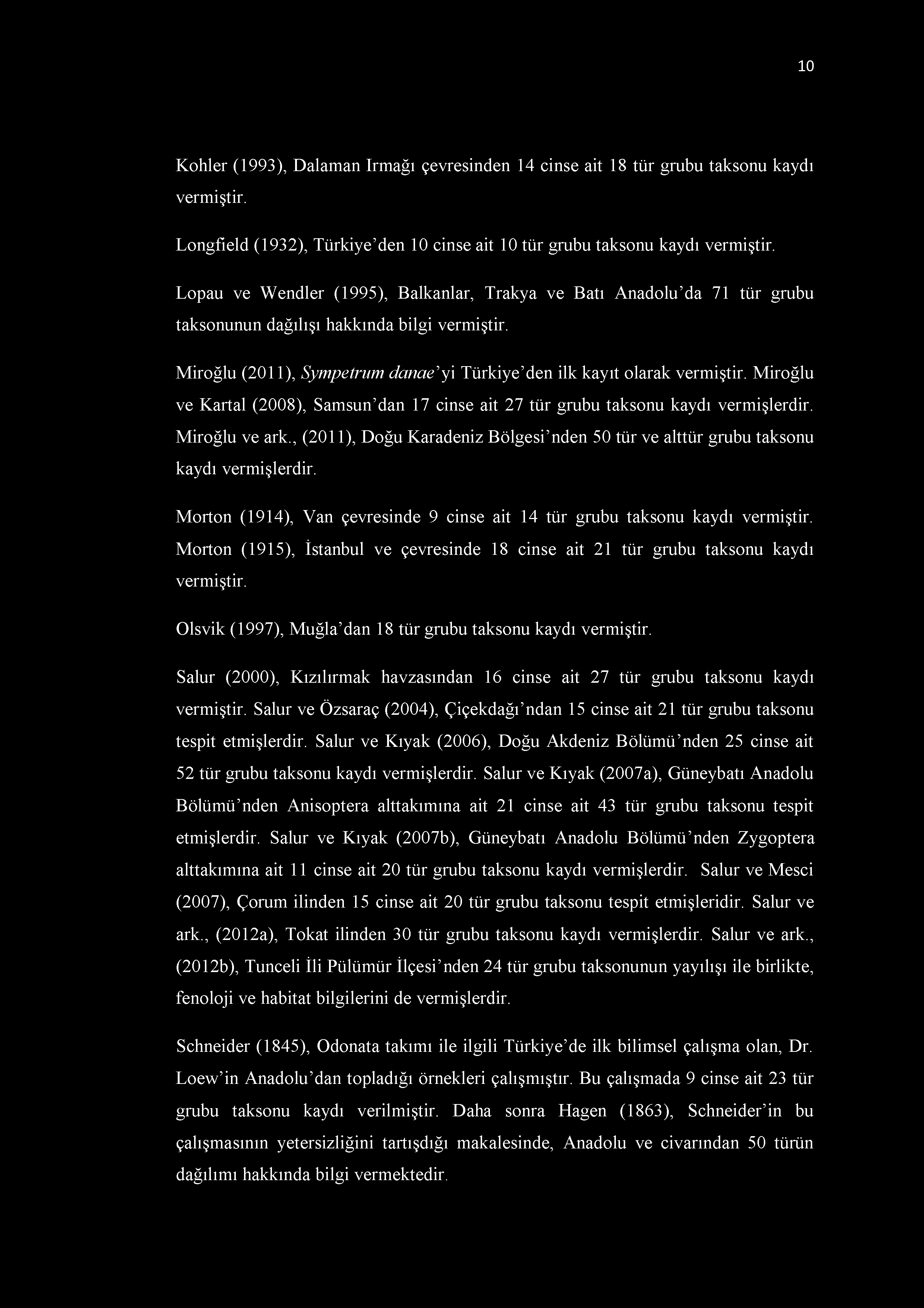 10 Kohler (1993), Dalaman Irmağı çevresinden 14 cinse ait 18 tür grubu taksonu kaydı vermiştir. Longfıeld (1932), Türkiye den 10 cinse ait 10 tür grubu taksonu kaydı vermiştir.