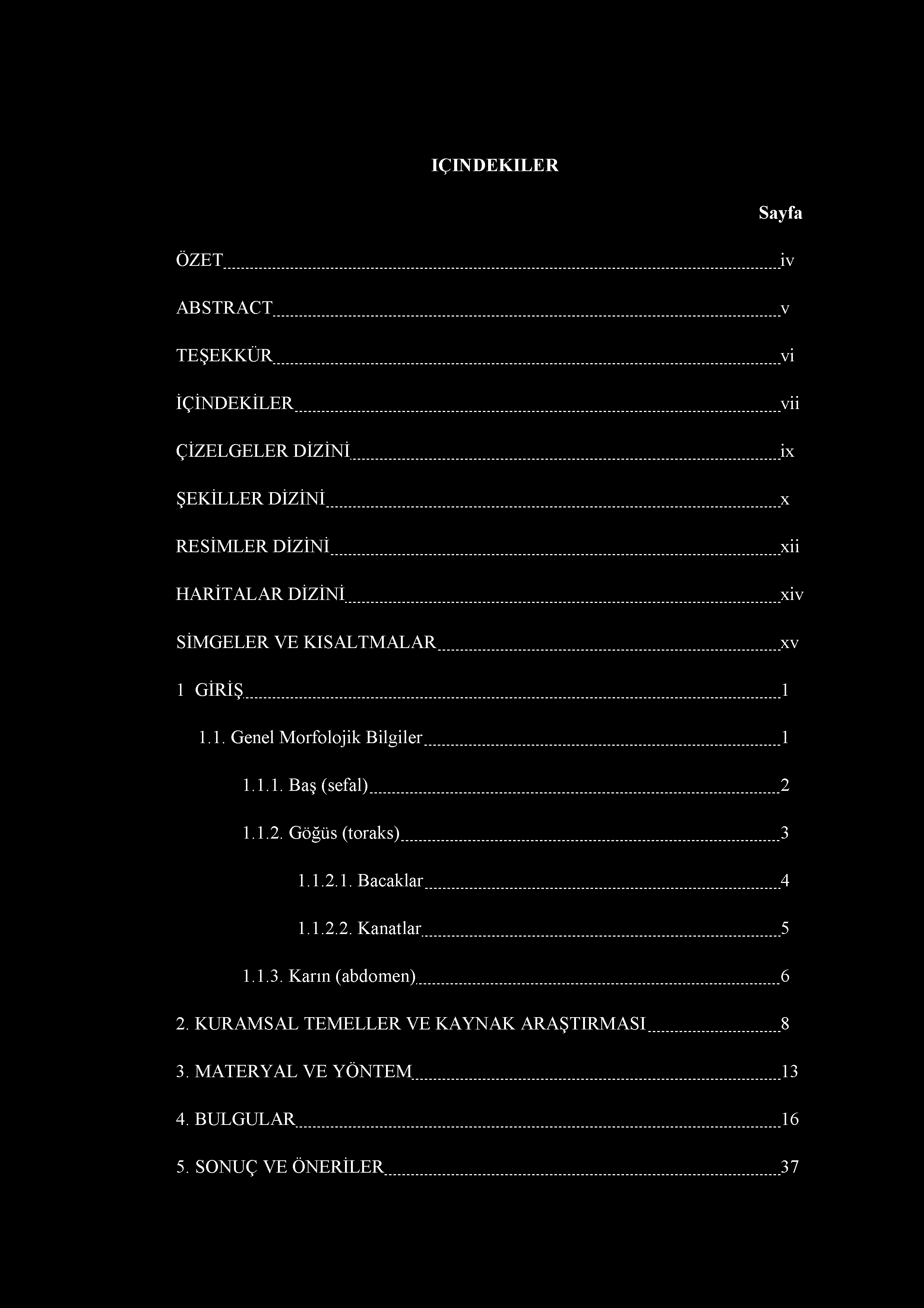 iç in d e k il e r Sayfa ÖZET... iv ABSTRACT... v TEŞEKKÜR... vi İÇİNDEKİLER... vii ÇİZELGELER DİZİNİ...ix ŞEKİLLER DİZİNİ... x RESİMLER DİZİNİ... xii HARİTALAR DİZİNİ...xiv SİMGELER VE KISALTMALAR.