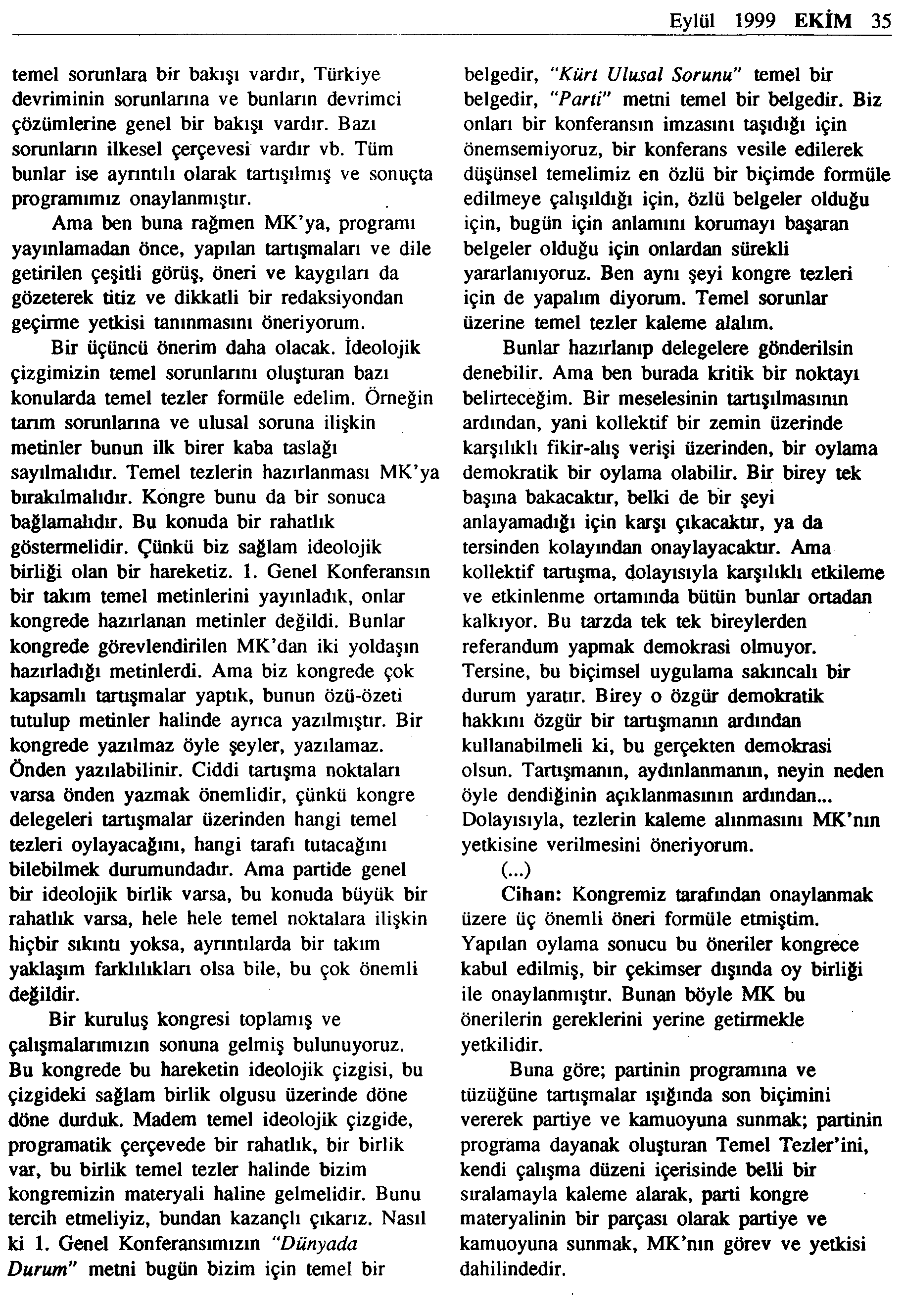 Eylül 1999 EKİM 35 temel sorunlara bir bakışı vardır, Türkiye devriminin sorunlarına ve bunların devrimci çözümlerine genel bir bakışı vardır. Bazı sorunların ilkesel çerçevesi vardır vb.