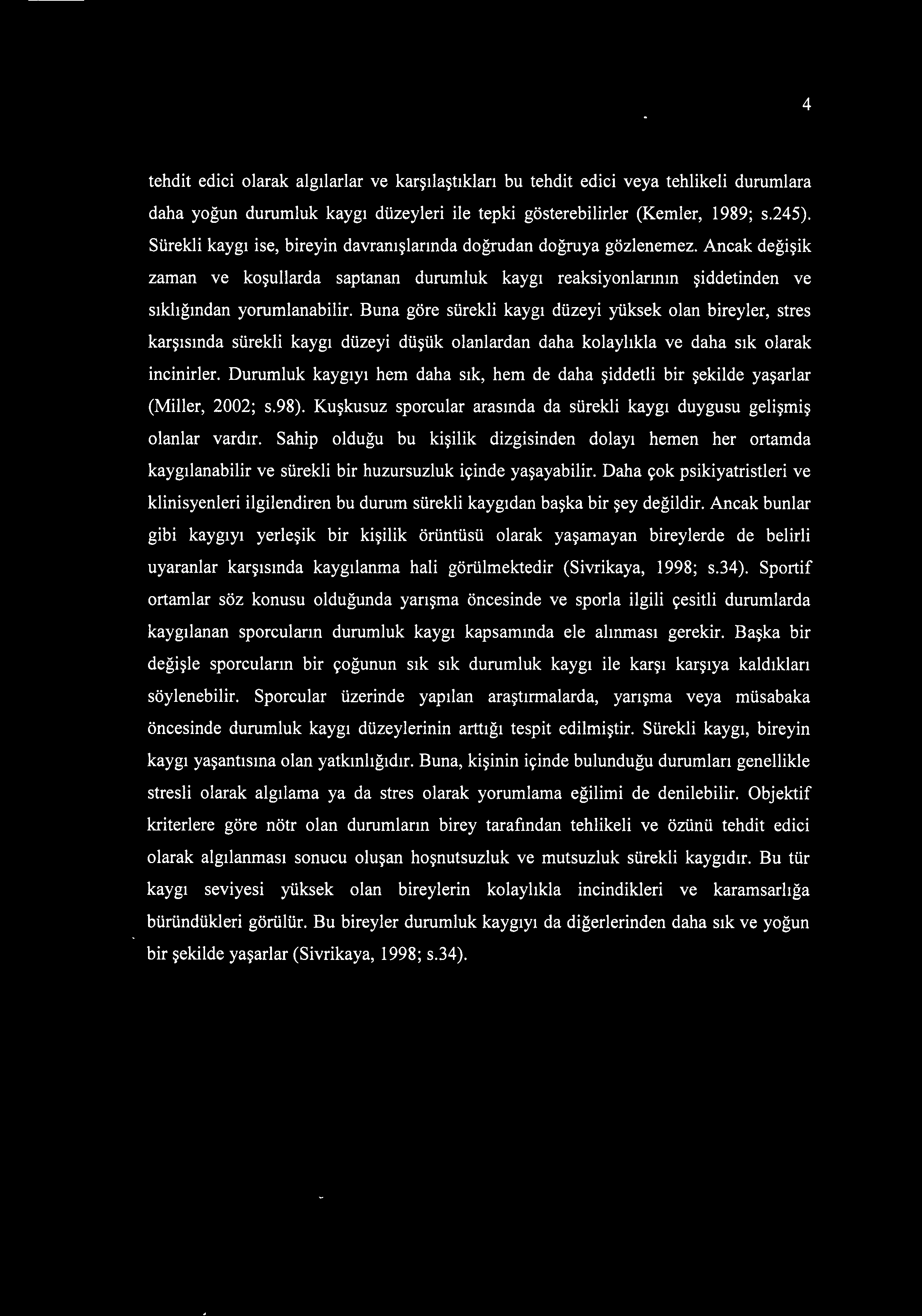 Buna göre sürekli kaygı düzeyi yüksek olan bireyler, stres karşısında sürekli kaygı düzeyi düşük olanlardan daha kolaylıkla ve daha sık olarak incinirler.