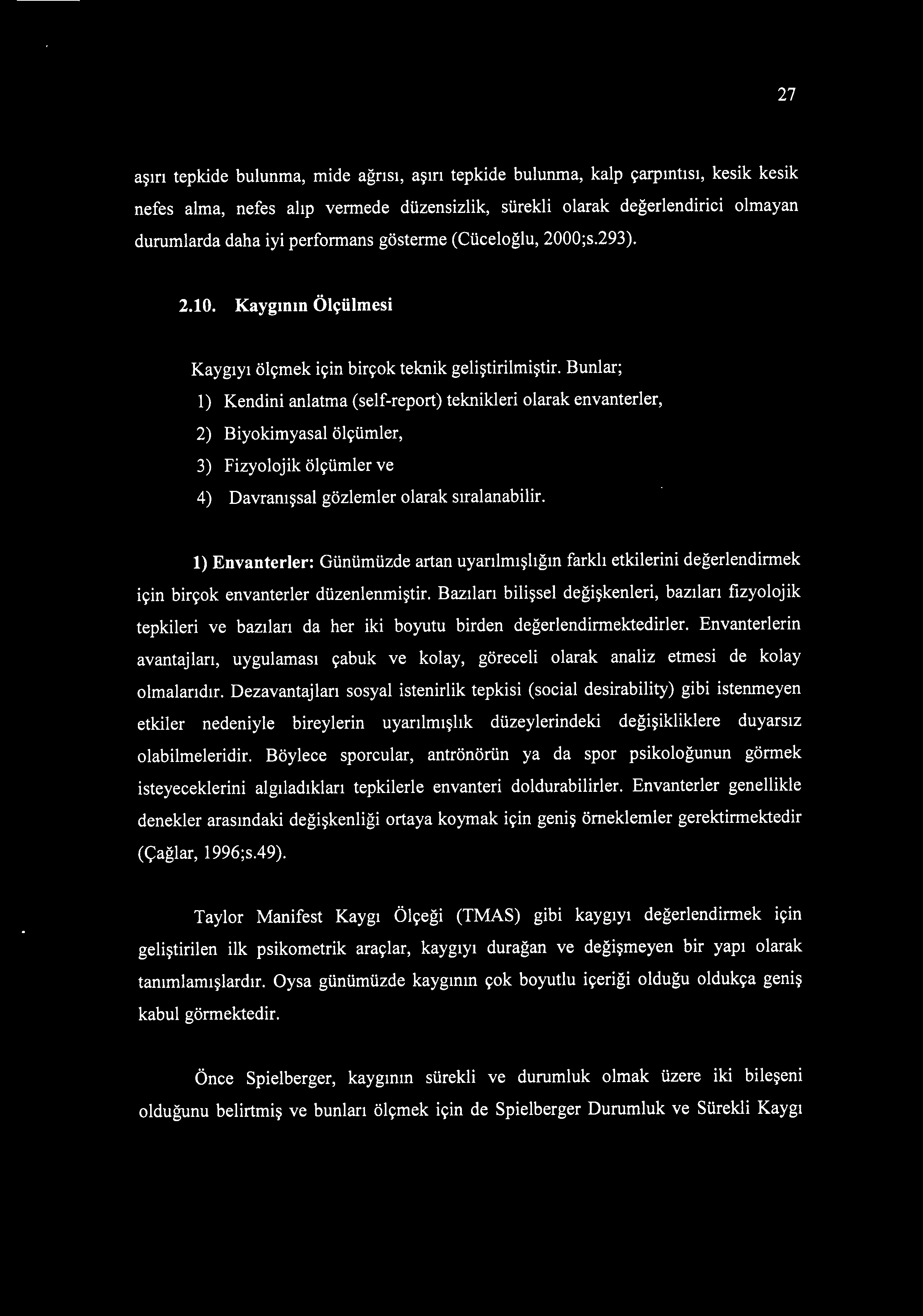 Bunlar; 1) Kendini anlatma (self-report) teknikleri olarak envanterler, 2) Biyokimyasal ölçümler, 3) Fizyolojik ölçümler ve 4) Davranışsa! gözlemler olarak sıralanabilir.