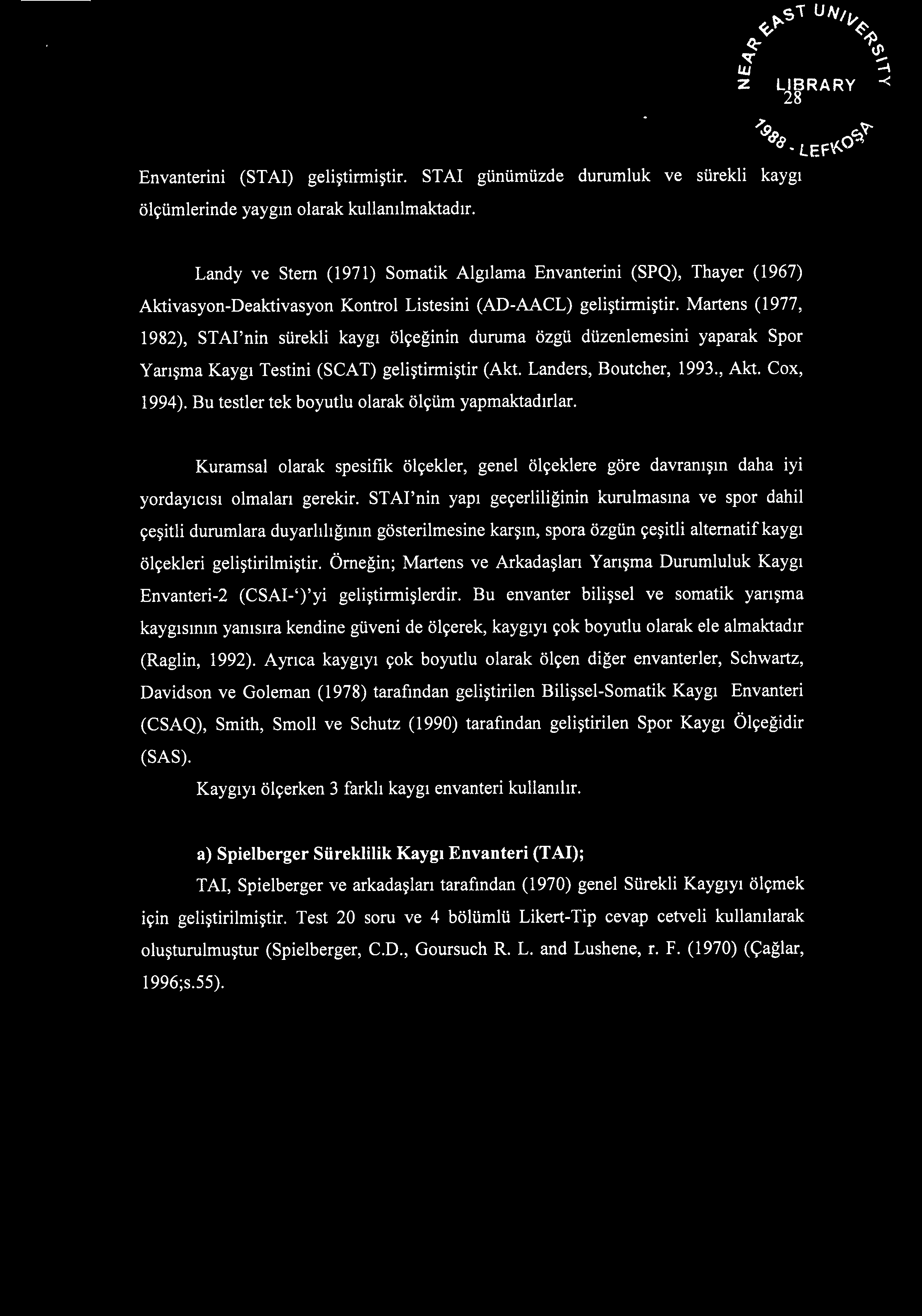 Martens (1977, 1982), STAI'nin sürekli kaygı ölçeğinin duruma özgü düzenlemesini yaparak Spor Yarışma Kaygı Testini (SCAT) geliştirmiştir (Akt. Landers, Boutcher, 1993., Akt. Cox, 1994).
