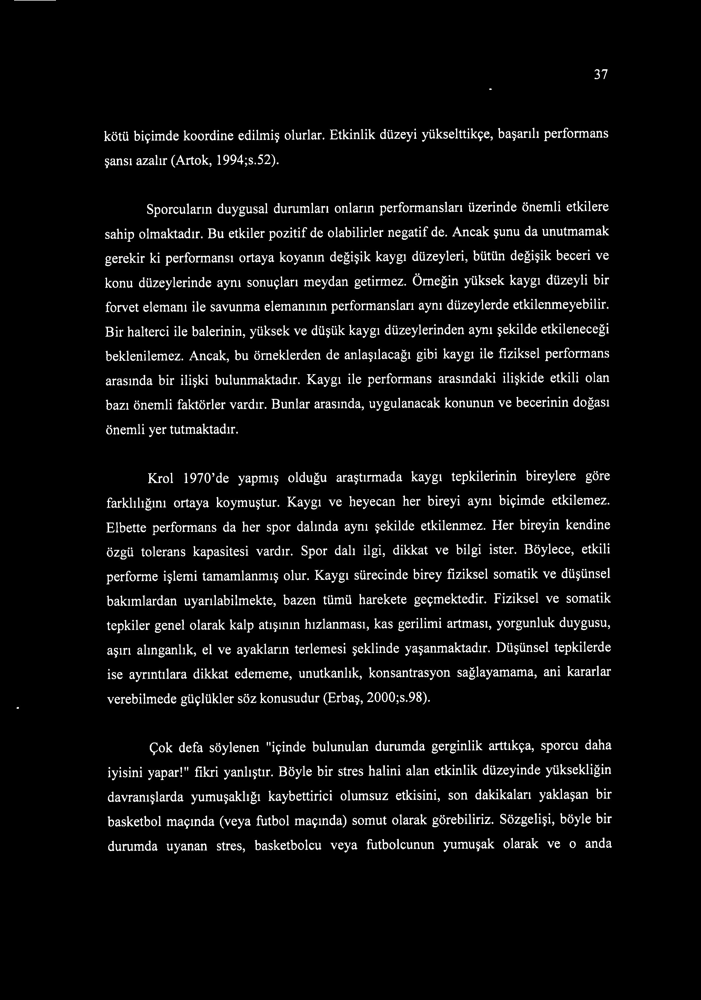 Ancak şunu da unutmamak gerekir ki performansı ortaya koyanın değişik kaygı düzeyleri, bütün değişik beceri ve konu düzeylerinde aynı sonuçları meydan getirmez.