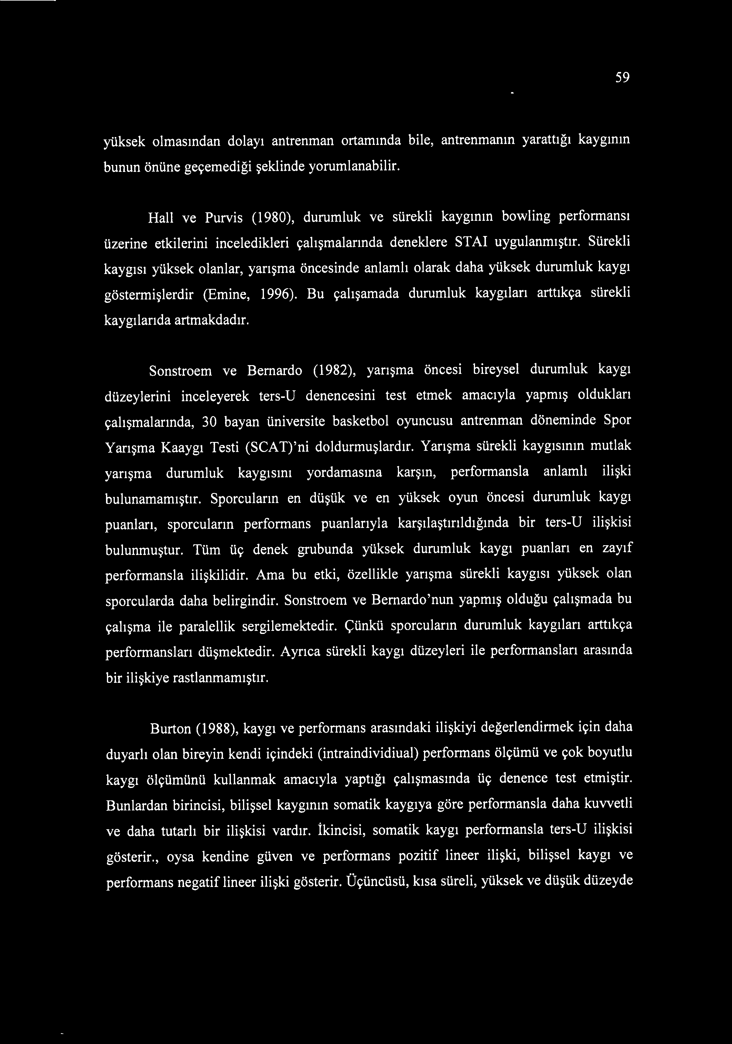 Sürekli kaygısı yüksek olanlar, yarışma öncesinde anlamlı olarak daha yüksek durumluk kaygı göstermişlerdir (Emine, 1996). Bu çalışamada durumluk kaygıları arttıkça sürekli kaygılarıda artmakdadır.