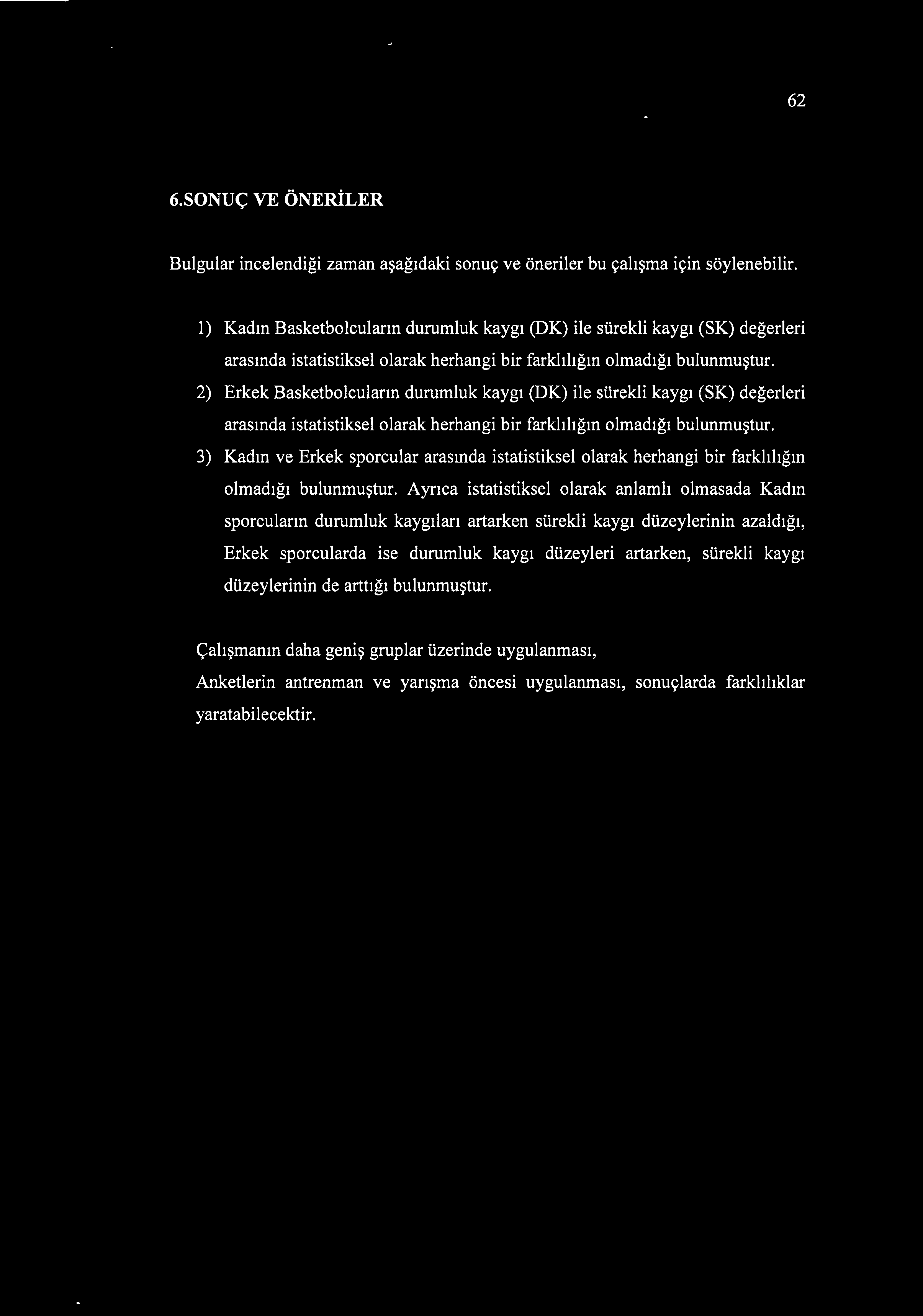 2) Erkek Basketbolcuların durumluk kaygı (DK) ile sürekli kaygı (SK) değerleri arasında istatistiksel olarak herhangi bir farklılığın olmadığı bulunmuştur. 3) Kadın.