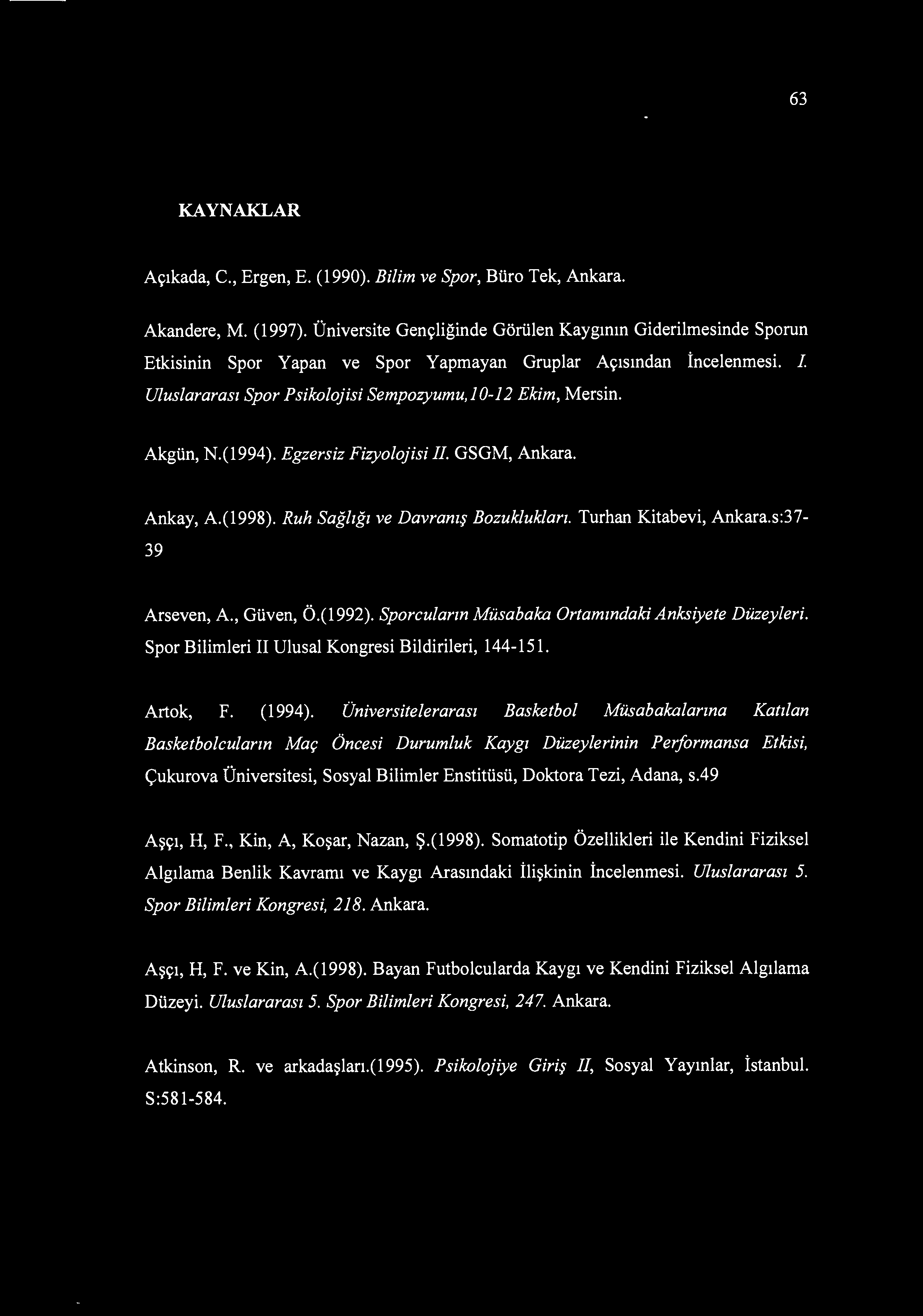 Akgün, N.(1994). Egzersiz Fizyolojisi 11. GSGM, Ankara. Ankay, A.(1998). Ruh Sağlığı ve Davranış Bozuklukları. Turhan Kitabevi, Ankara.s:37-39 Arseven, A., Güven, Ö.(1992).