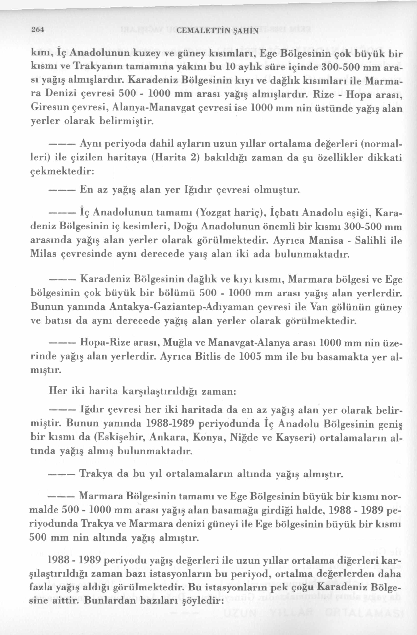 264 CEMALETTİN ŞAHİN kını, Iç Anadolunun kuzey ve güney kısımları, Ege Bölgesinin çok büyük bir kısmı ve Trakyanın tamamına yakını bu 10 aylık süre içinde 300-500 mm arası yağış almışlardır.