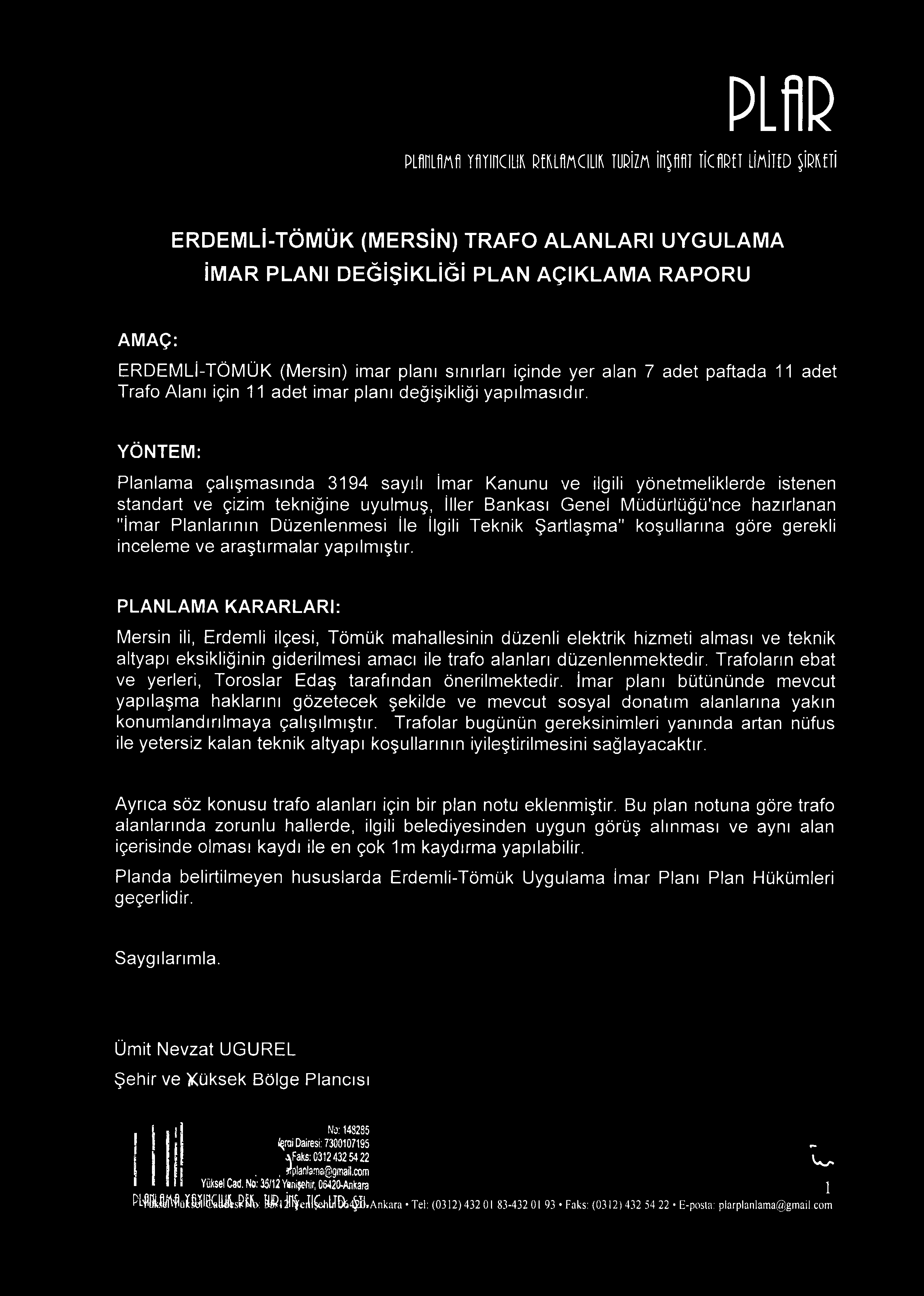 Y Ö N T E M : Planlama çalışmasında 3194 sayılı İmar Kanunu ve ilgili yönetmeliklerde istenen standart ve çizim tekniğine uyulmuş, İller Bankası Genel Müdürlüğü'nce hazırlanan "İmar Planlarının