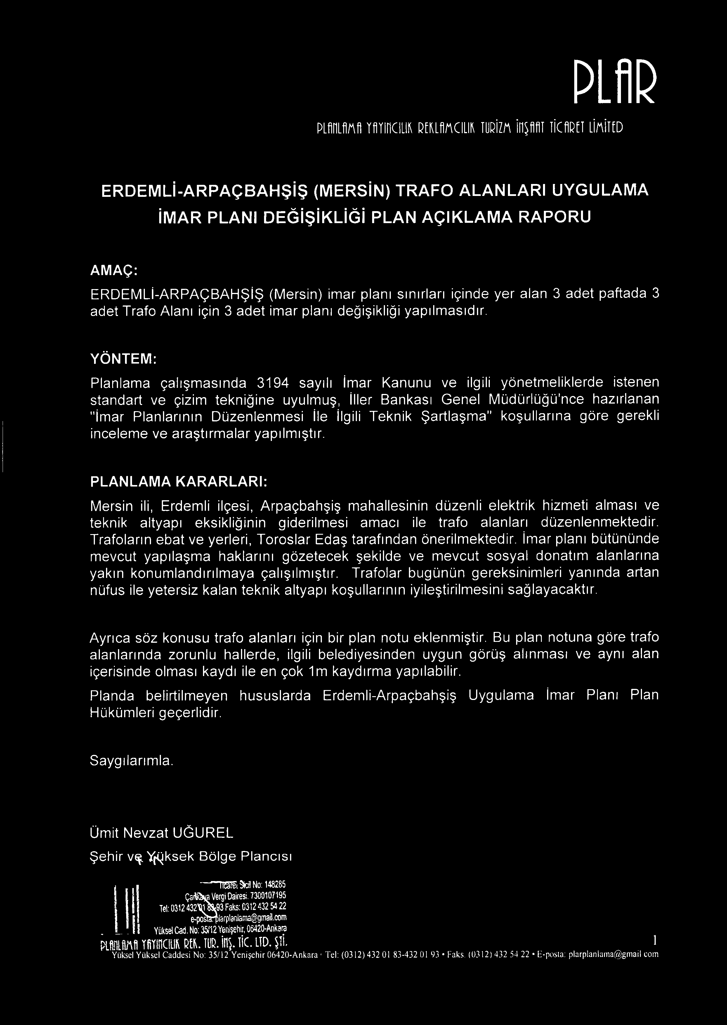 ERDEMLİ-ARPAÇBAHŞİŞ (Mersin) imar planı sınırları içinde yer alan 3 adet paftada 3 adet Trafo Alanı için 3 adet imar planı değişikliği yapılmasıdır.