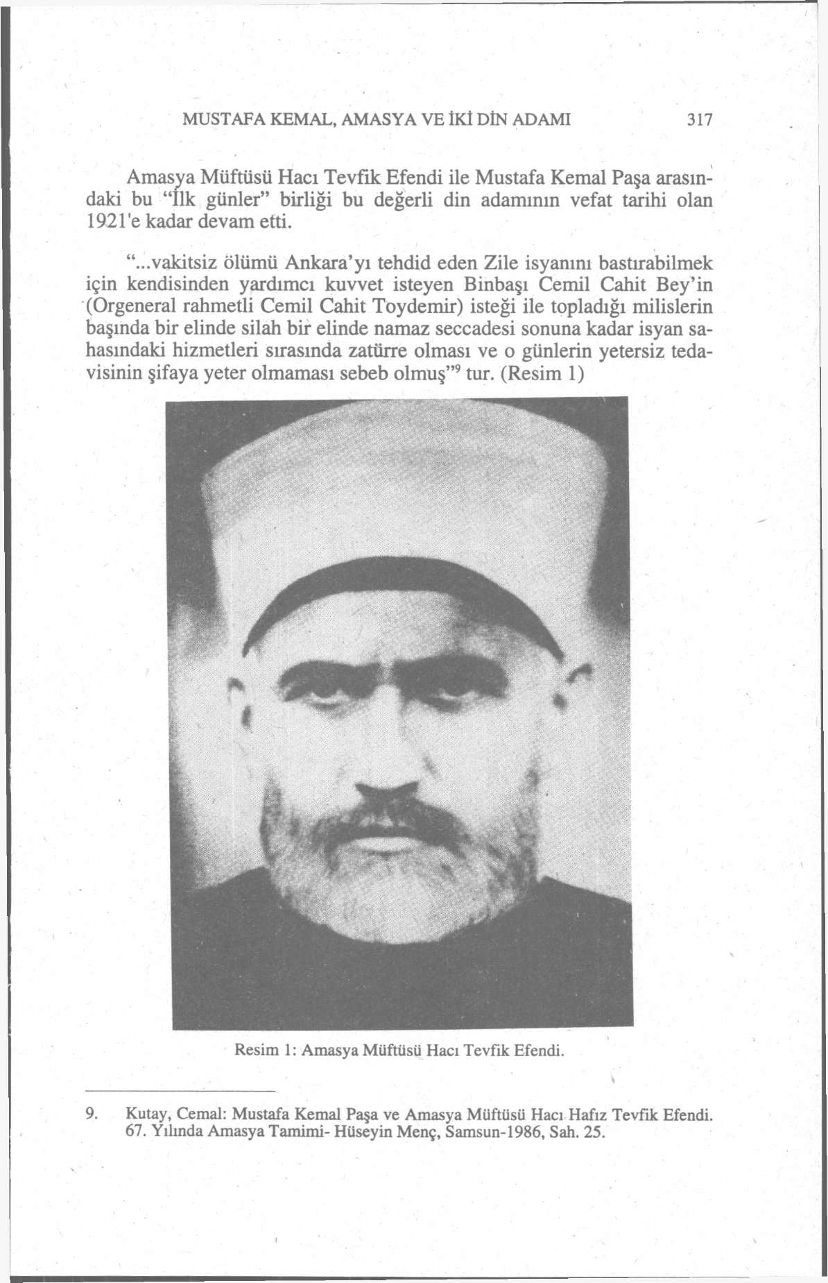 MUSTAFA KEMAL, AMASYA VE İKİ DİN ADAMI 317 Amasya Müftüsü Hacı Tevfik Efendi ile Mustafa Kemal Paşa arasındaki bu "ilk günler" birliği bu değerli din adamının vefat tarihi olan 1921'e kadar devam