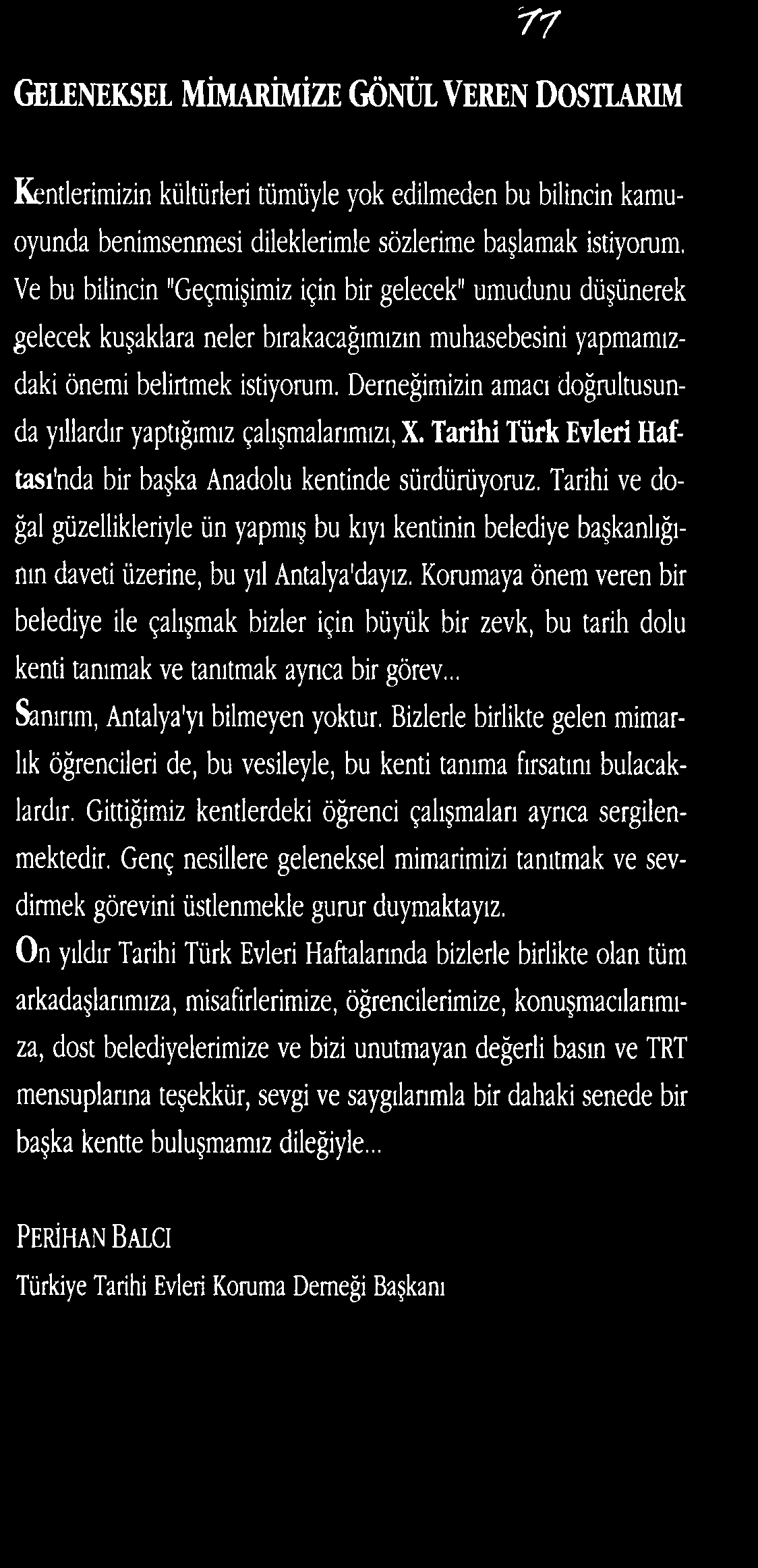 Korumaya önem veren bir belediye ile çalışmak bizler için büyük bir zevk, bu tarih dolu kenti tanımak ve tanıtmak ayrıca bir görev... Sanırım, Antalya'yı bilmeyen yoktur.